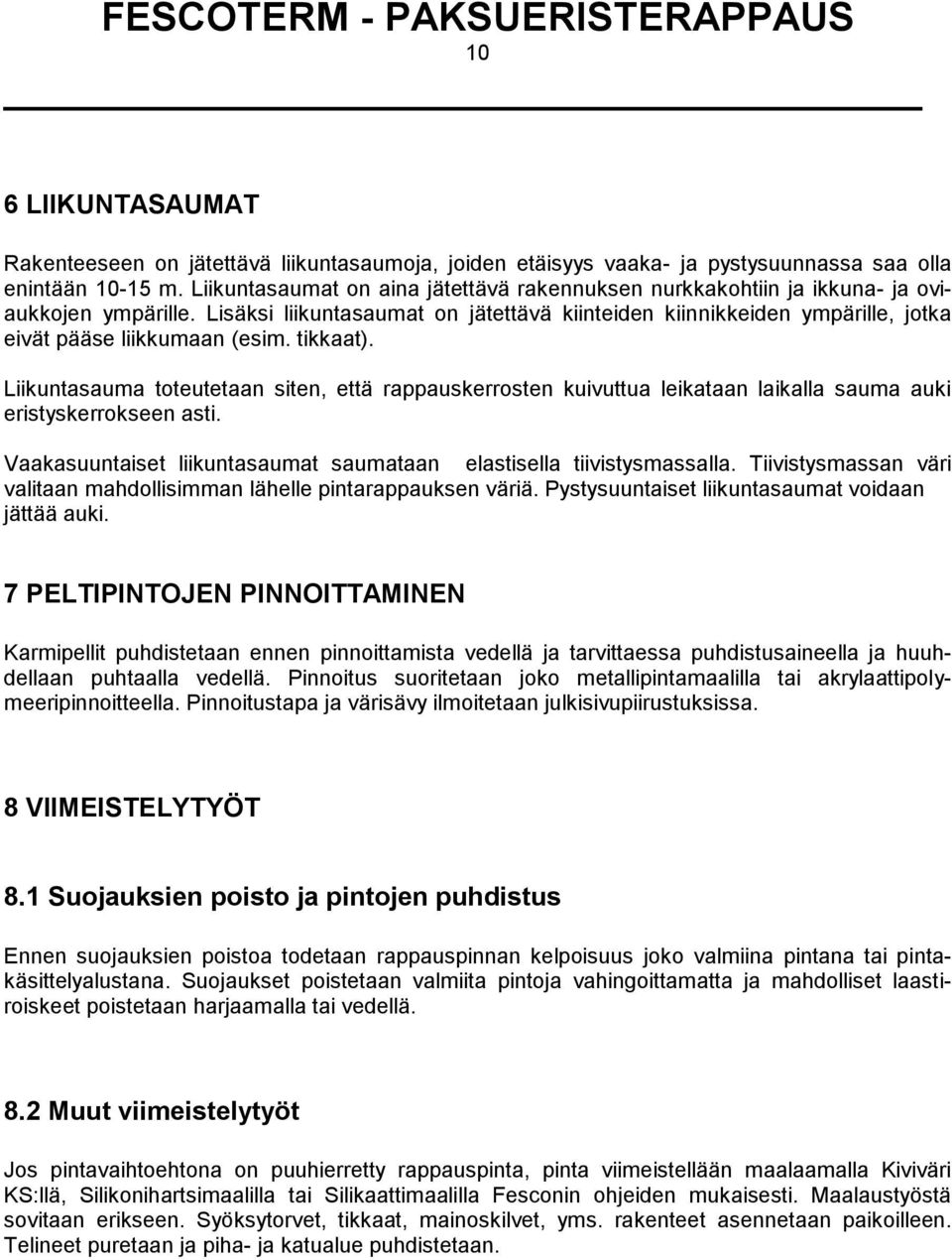 Lisäksi liikuntasaumat on jätettävä kiinteiden kiinnikkeiden ympärille, jotka eivät pääse liikkumaan (esim. tikkaat).