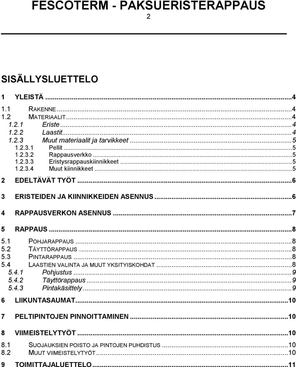 1 POHJARAPPAUS... 8 5.2 TÄYTTÖRAPPAUS... 8 5.3 PINTARAPPAUS... 8 5.4 LAASTIEN VALINTA JA MUUT YKSITYISKOHDAT... 8 5.4.1 Pohjustus... 9 5.4.2 Täyttörappaus... 9 5.4.3 Pintakäsittely.