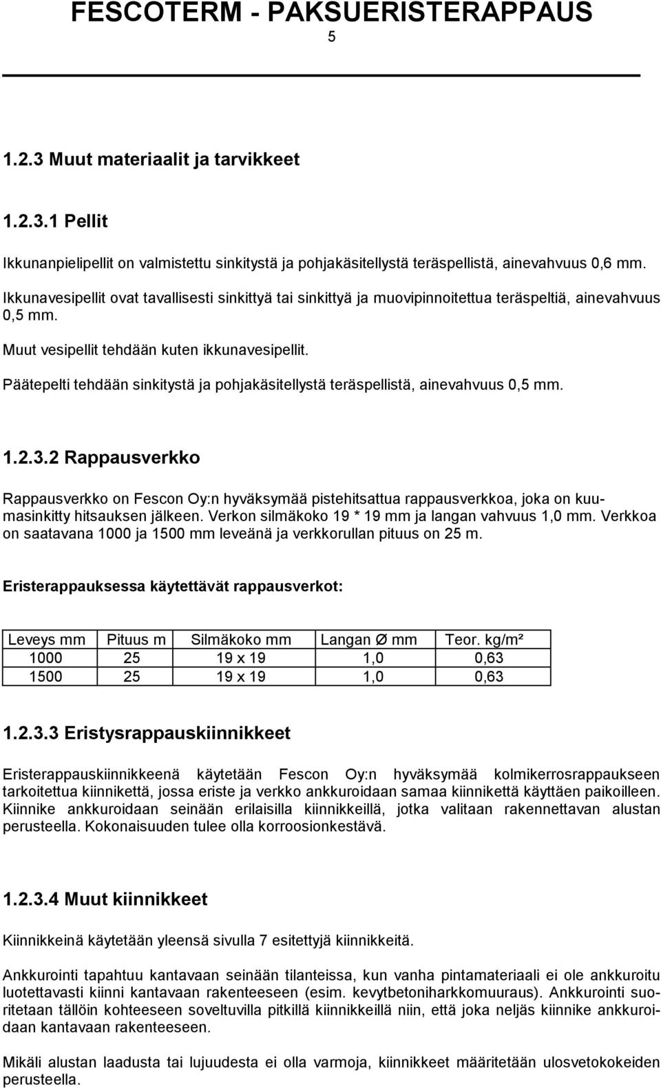 Päätepelti tehdään sinkitystä ja pohjakäsitellystä teräspellistä, ainevahvuus 0,5 mm. 1.2.3.