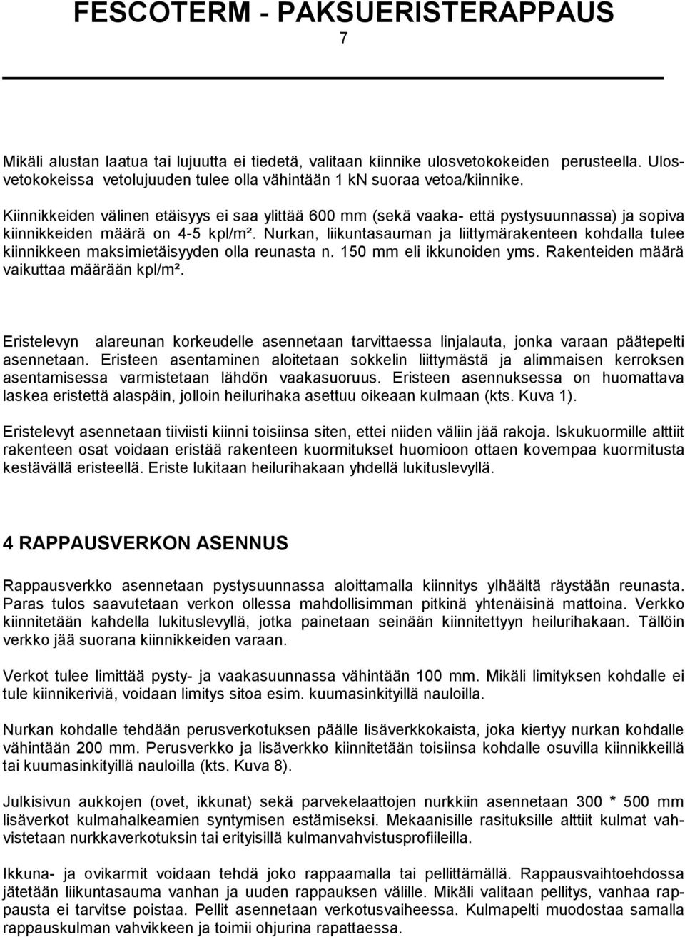 Nurkan, liikuntasauman ja liittymärakenteen kohdalla tulee kiinnikkeen maksimietäisyyden olla reunasta n. 150 mm eli ikkunoiden yms. Rakenteiden määrä vaikuttaa määrään kpl/m².