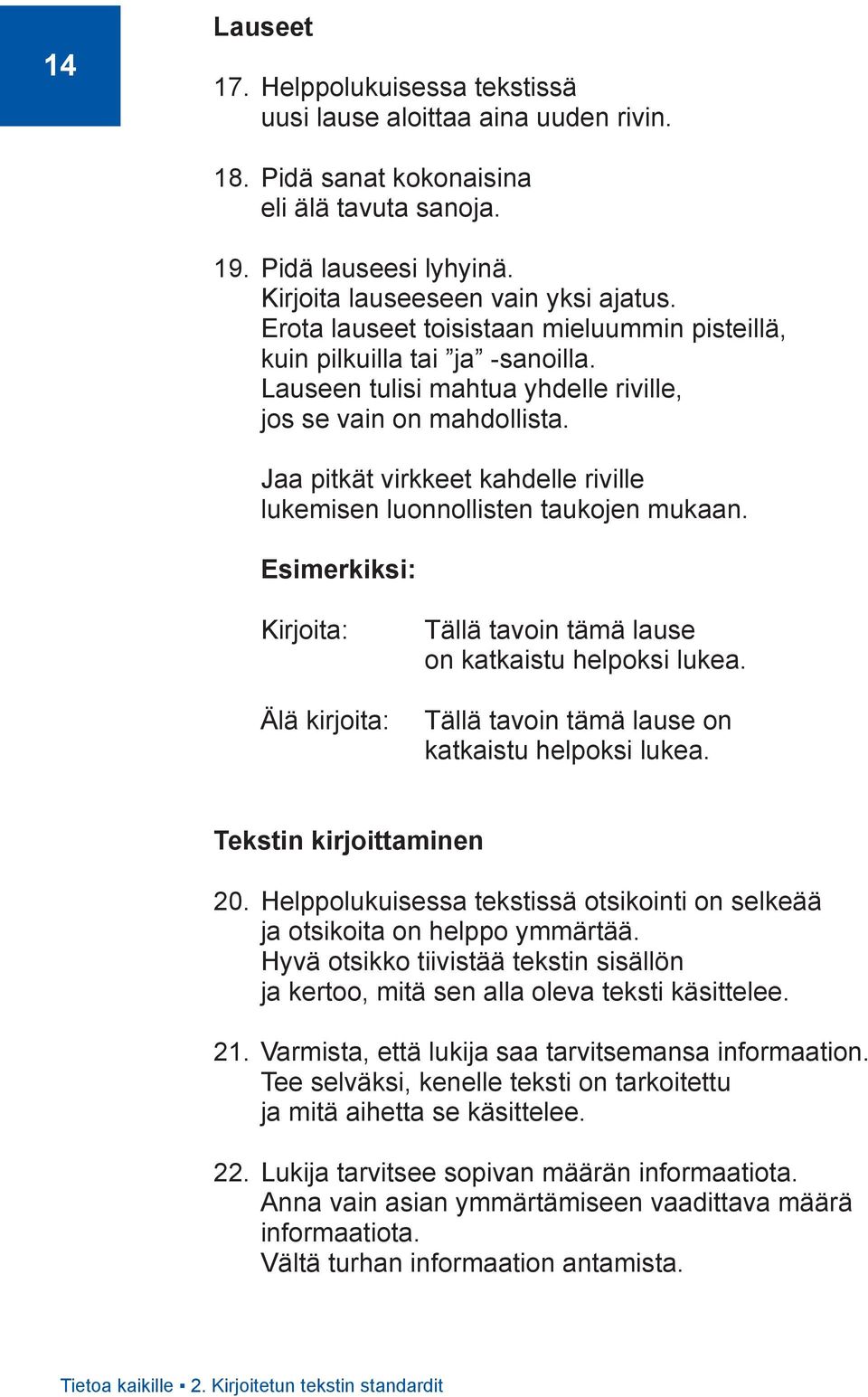 Jaa pitkät virkkeet kahdelle riville lukemisen luonnollisten taukojen mukaan. Esimerkiksi: Kirjoita: Älä kirjoita: Tällä tavoin tämä lause on katkaistu helpoksi lukea.