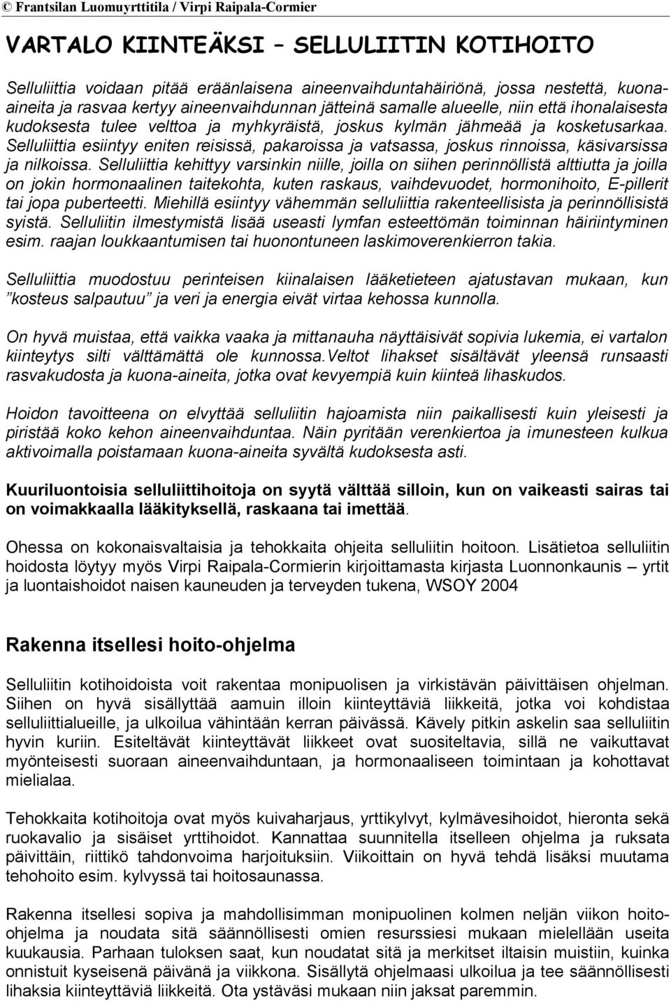 Selluliittia esiintyy eniten reisissä, pakaroissa ja vatsassa, joskus rinnoissa, käsivarsissa ja nilkoissa.