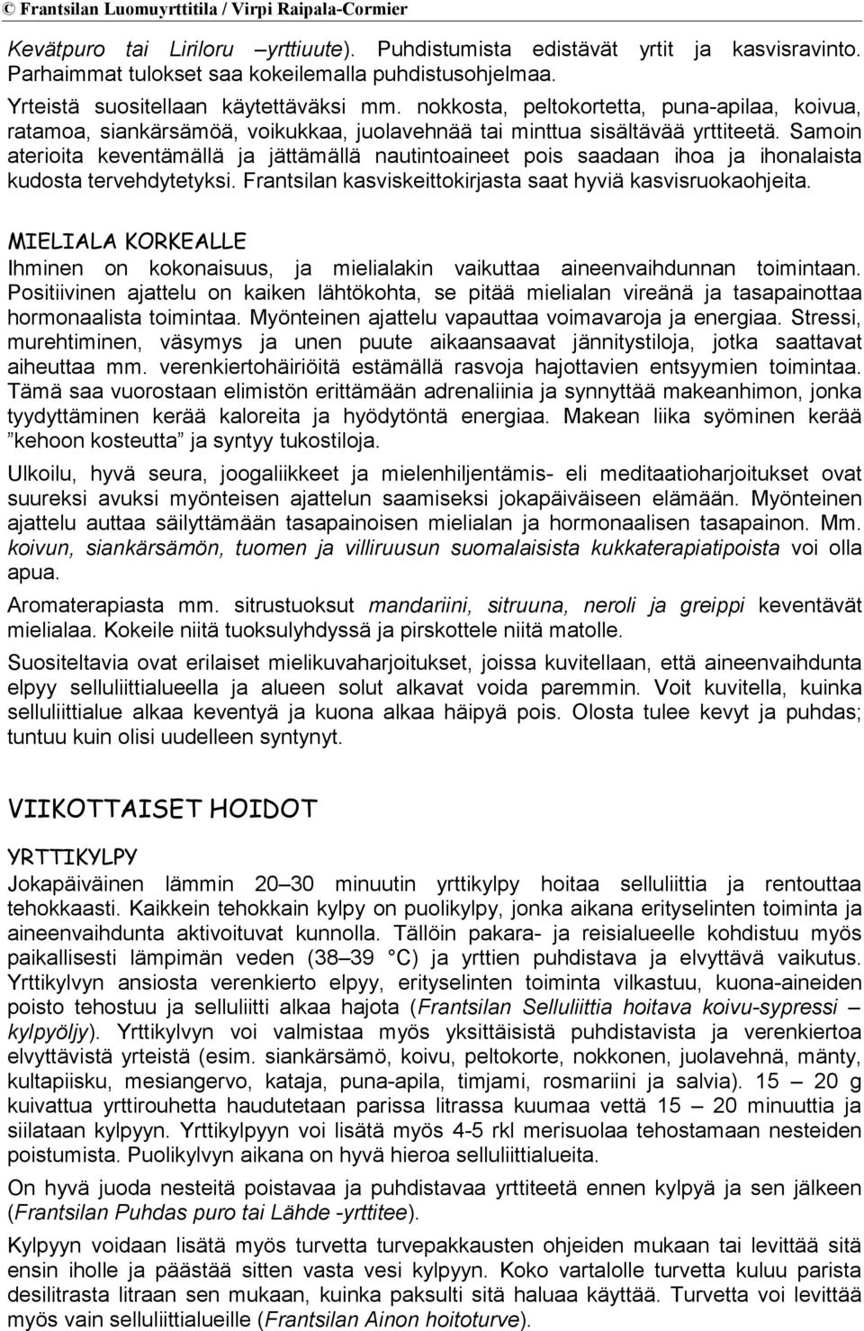 Samoin aterioita keventämällä ja jättämällä nautintoaineet pois saadaan ihoa ja ihonalaista kudosta tervehdytetyksi. Frantsilan kasviskeittokirjasta saat hyviä kasvisruokaohjeita.