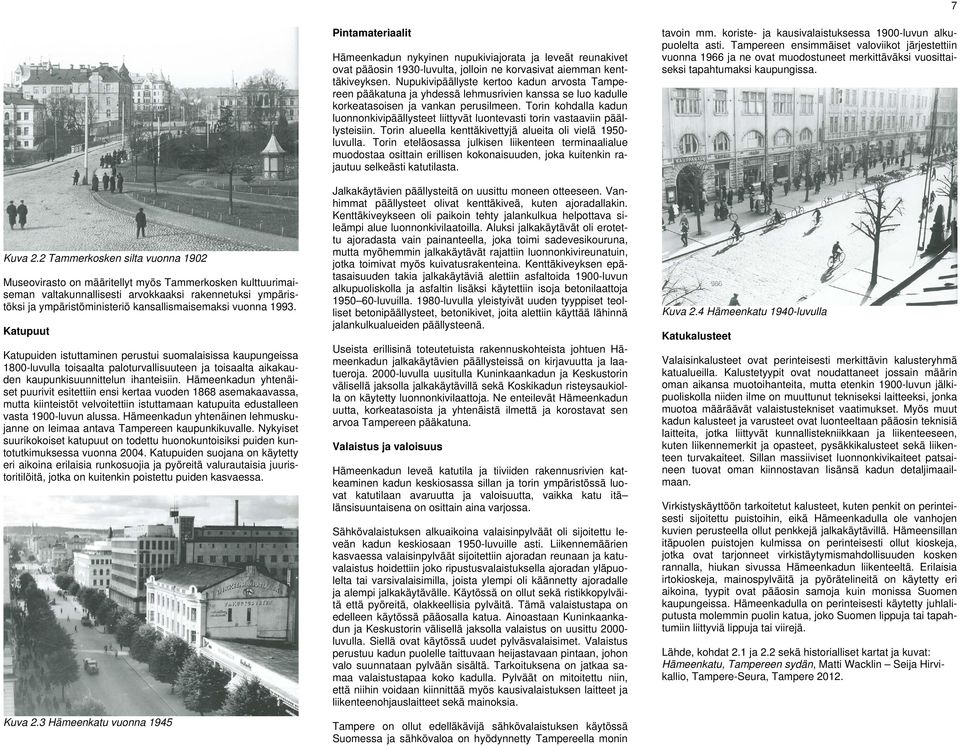 vuonna 1993. Katupuut Katupuiden istuttaminen perustui suomalaisissa kaupungeissa 1800-luvulla toisaalta paloturvallisuuteen ja toisaalta aikakauden kaupunkisuunnittelun ihanteisiin.