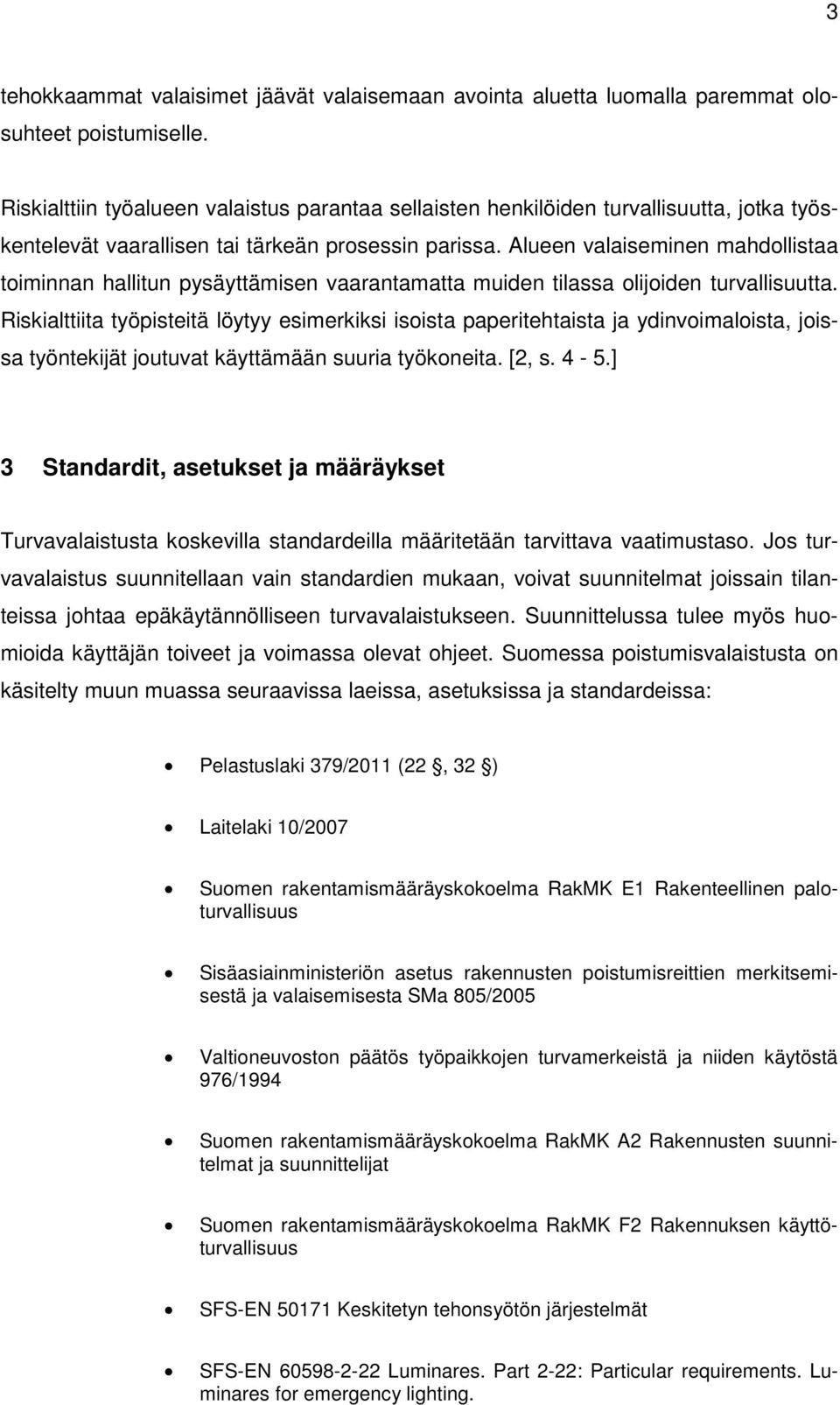 Alueen valaiseminen mahdollistaa toiminnan hallitun pysäyttämisen vaarantamatta muiden tilassa olijoiden turvallisuutta.