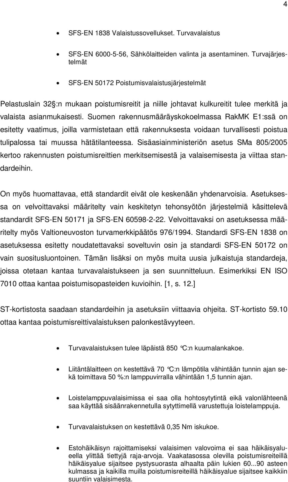 Suomen rakennusmääräyskokoelmassa RakMK E1:ssä on esitetty vaatimus, joilla varmistetaan että rakennuksesta voidaan turvallisesti poistua tulipalossa tai muussa hätätilanteessa.