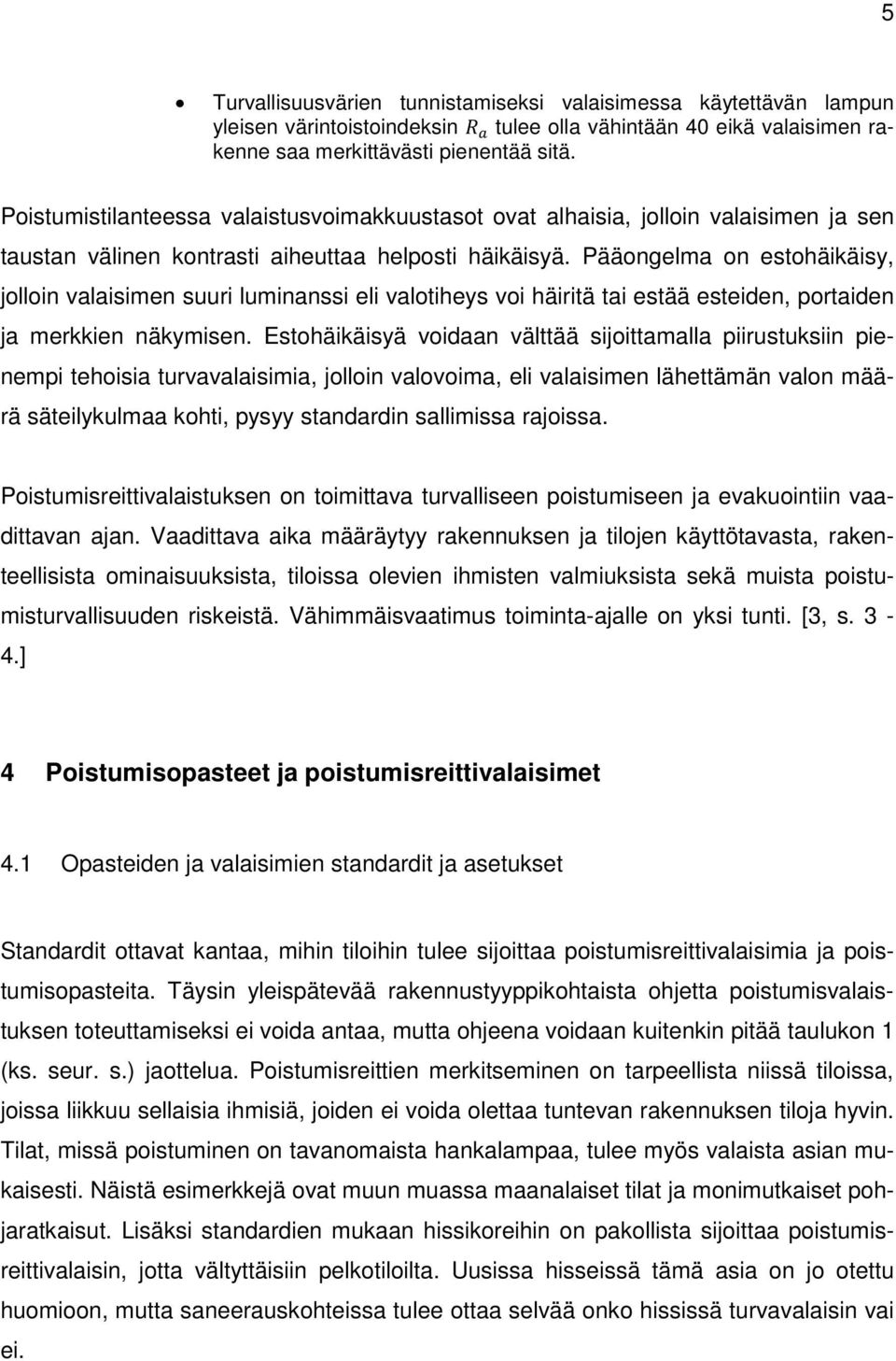 Pääongelma on estohäikäisy, jolloin valaisimen suuri luminanssi eli valotiheys voi häiritä tai estää esteiden, portaiden ja merkkien näkymisen.