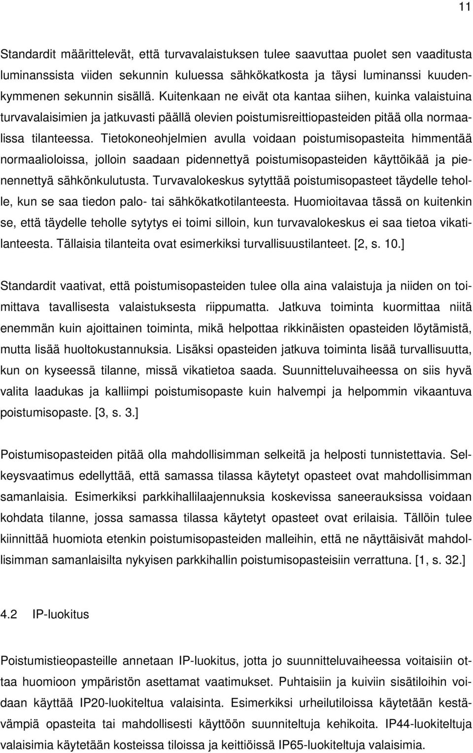 Tietokoneohjelmien avulla voidaan poistumisopasteita himmentää normaalioloissa, jolloin saadaan pidennettyä poistumisopasteiden käyttöikää ja pienennettyä sähkönkulutusta.