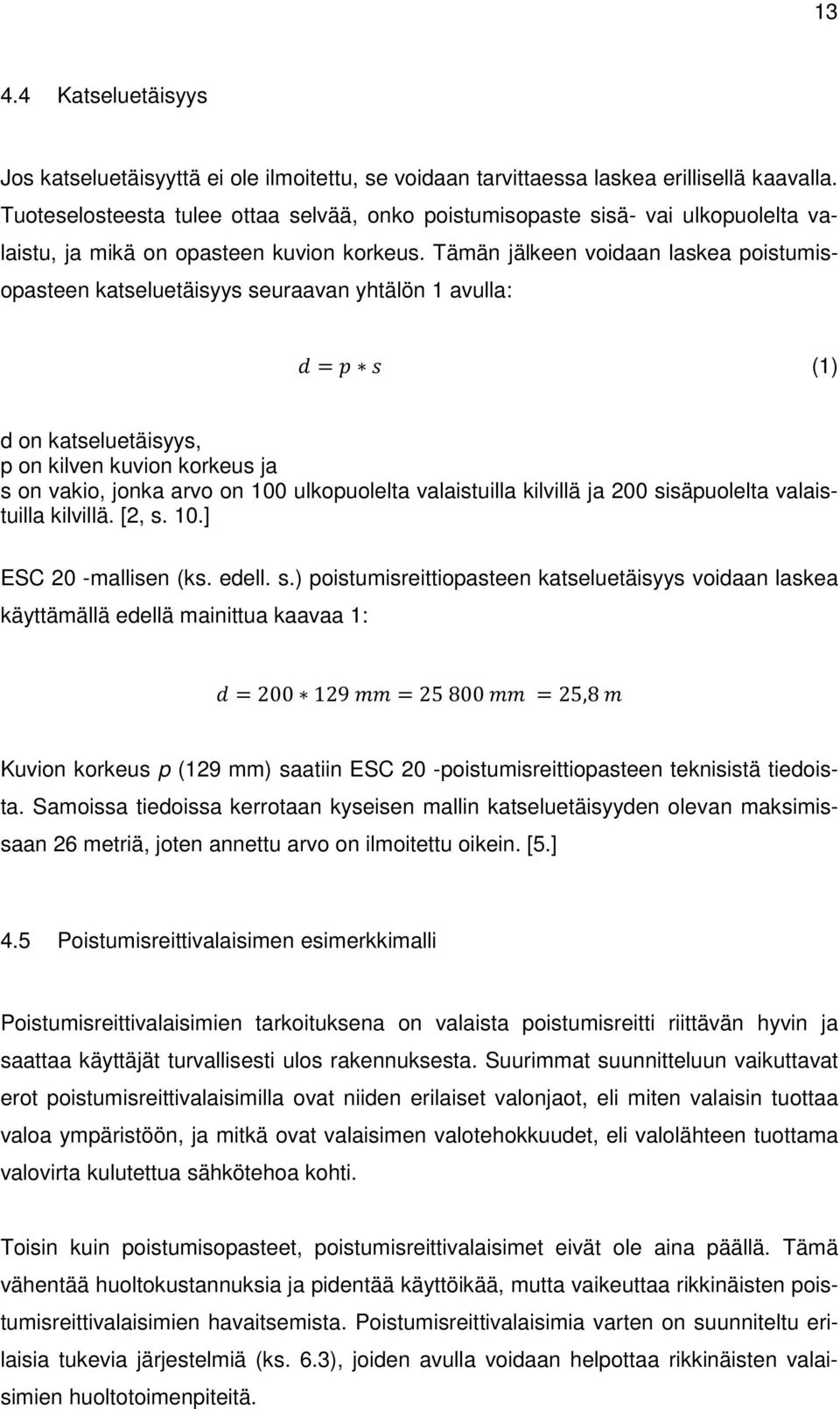 Tämän jälkeen voidaan laskea poistumisopasteen katseluetäisyys seuraavan yhtälön 1 avulla: = (1) d on katseluetäisyys, p on kilven kuvion korkeus ja s on vakio, jonka arvo on 100 ulkopuolelta