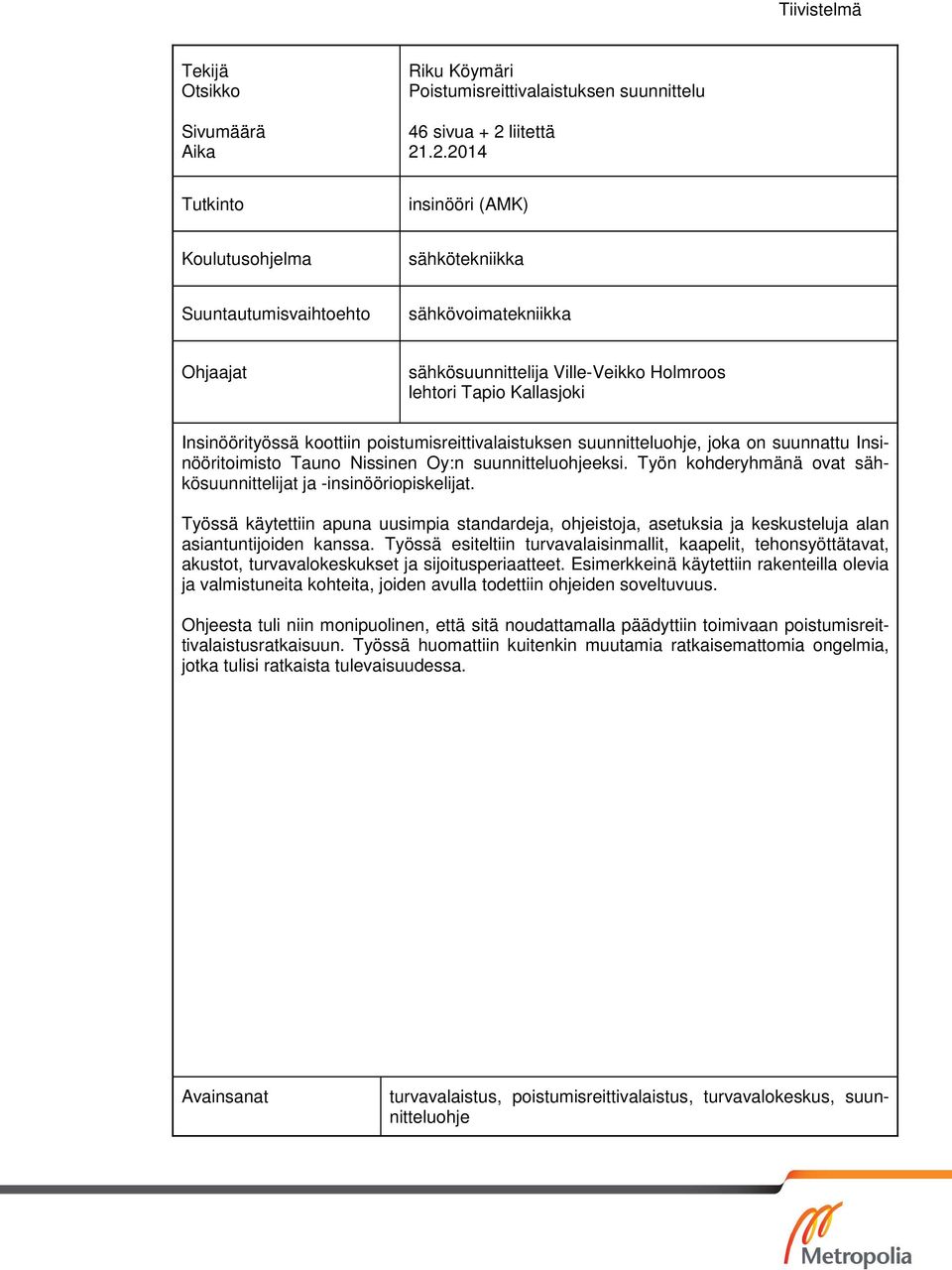 .2.2014 Tutkinto insinööri (AMK) Koulutusohjelma sähkötekniikka Suuntautumisvaihtoehto sähkövoimatekniikka Ohjaajat sähkösuunnittelija Ville-Veikko Holmroos lehtori Tapio Kallasjoki Insinöörityössä