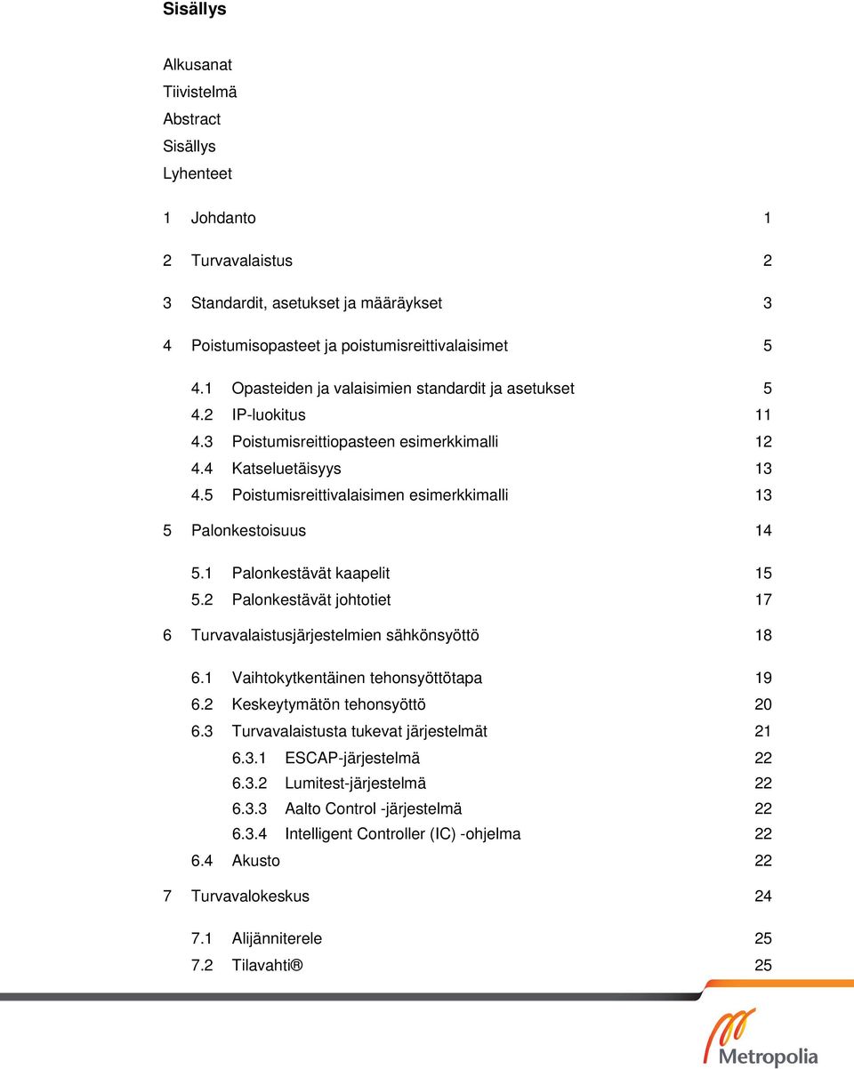 5 Poistumisreittivalaisimen esimerkkimalli 13 5 Palonkestoisuus 14 5.1 Palonkestävät kaapelit 15 5.2 Palonkestävät johtotiet 17 6 Turvavalaistusjärjestelmien sähkönsyöttö 18 6.