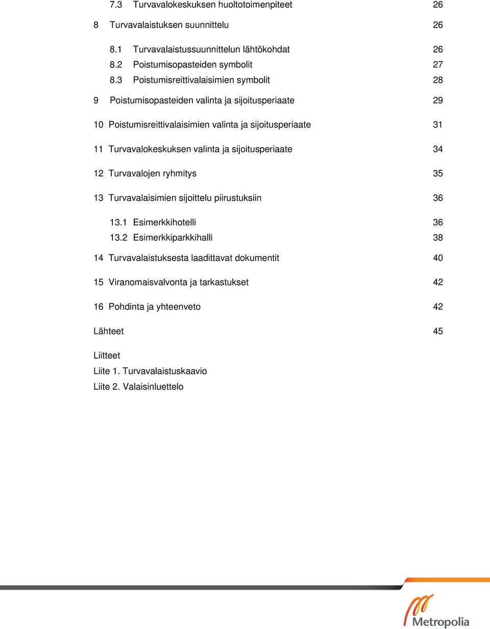 Turvavalokeskuksen valinta ja sijoitusperiaate 34 12 Turvavalojen ryhmitys 35 13 Turvavalaisimien sijoittelu piirustuksiin 36 13.1 Esimerkkihotelli 36 13.