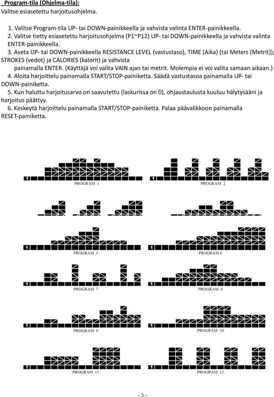 Aseta UP- tai DOWN-painikkeella RESISTANCE LEVEL (vastustaso), TIME (Aika) (tai Meters (Metrit)), STROKES (vedot) ja CALORIES (kalorit) ja vahvista painamalla ENTER.