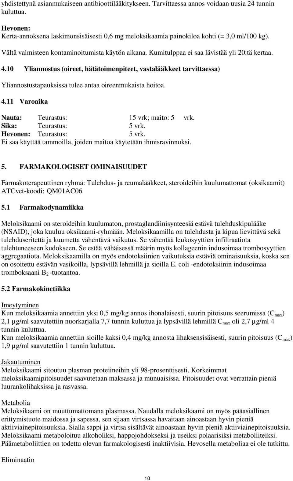 10 Yliannostus (oireet, hätätoimenpiteet, vastalääkkeet tarvittaessa) Yliannostustapauksissa tulee antaa oireenmukaista hoitoa. 4.11 Varoaika Nauta: Teurastus: 15 vrk; maito: 5 vrk.
