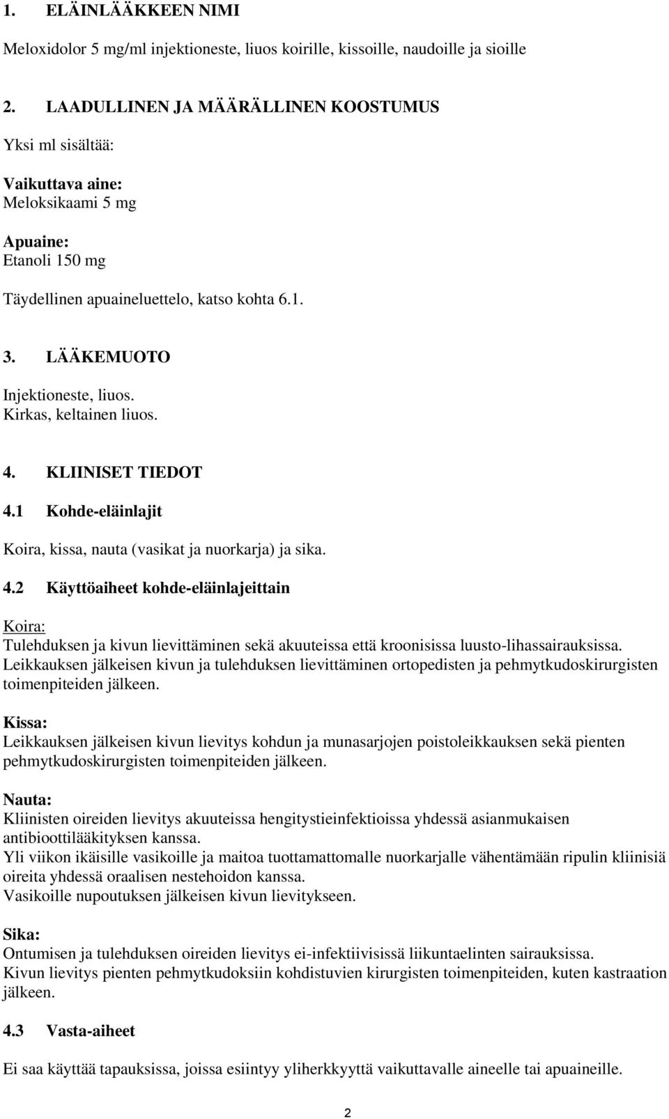 Kirkas, keltainen liuos. 4. KLIINISET TIEDOT 4.1 Kohde-eläinlajit Koira, kissa, nauta (vasikat ja nuorkarja) ja sika. 4.2 Käyttöaiheet kohde-eläinlajeittain Koira: Tulehduksen ja kivun lievittäminen sekä akuuteissa että kroonisissa luusto-lihassairauksissa.