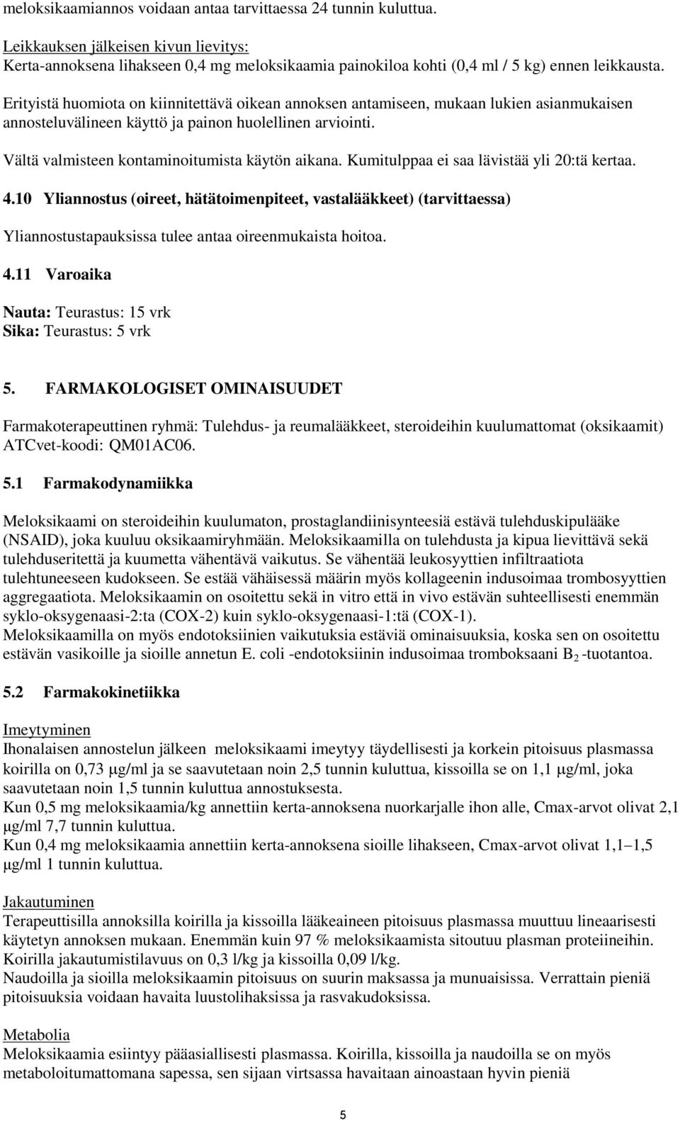 Kumitulppaa ei saa lävistää yli 20:tä kertaa. 4.10 Yliannostus (oireet, hätätoimenpiteet, vastalääkkeet) (tarvittaessa) Yliannostustapauksissa tulee antaa oireenmukaista hoitoa. 4.11 Varoaika Nauta: Teurastus: 15 vrk Sika: Teurastus: 5 vrk 5.