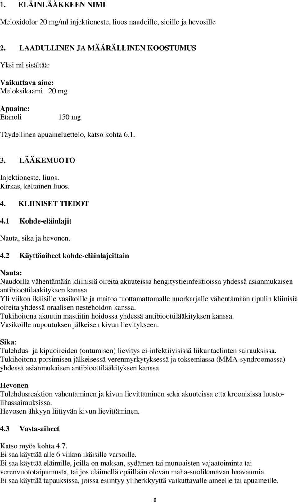 Kirkas, keltainen liuos. 4. KLIINISET TIEDOT 4.1 Kohde-eläinlajit Nauta, sika ja hevonen. 4.2 Käyttöaiheet kohde-eläinlajeittain Nauta: Naudoilla vähentämään kliinisiä oireita akuuteissa hengitystieinfektioissa yhdessä asianmukaisen antibioottilääkityksen kanssa.