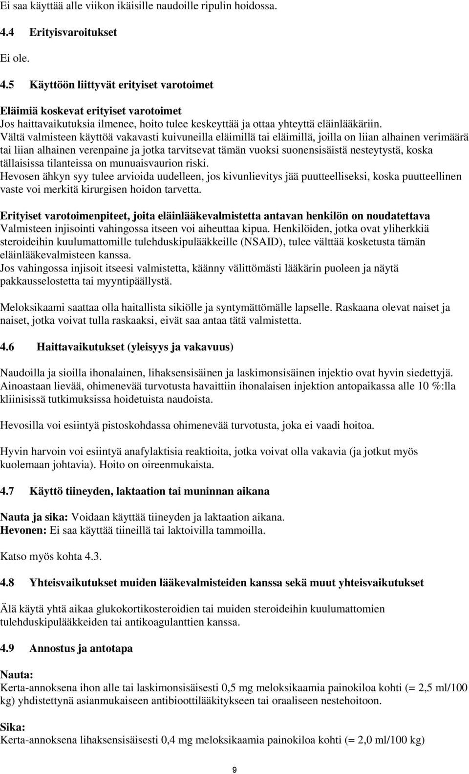 Vältä valmisteen käyttöä vakavasti kuivuneilla eläimillä tai eläimillä, joilla on liian alhainen verimäärä tai liian alhainen verenpaine ja jotka tarvitsevat tämän vuoksi suonensisäistä nesteytystä,