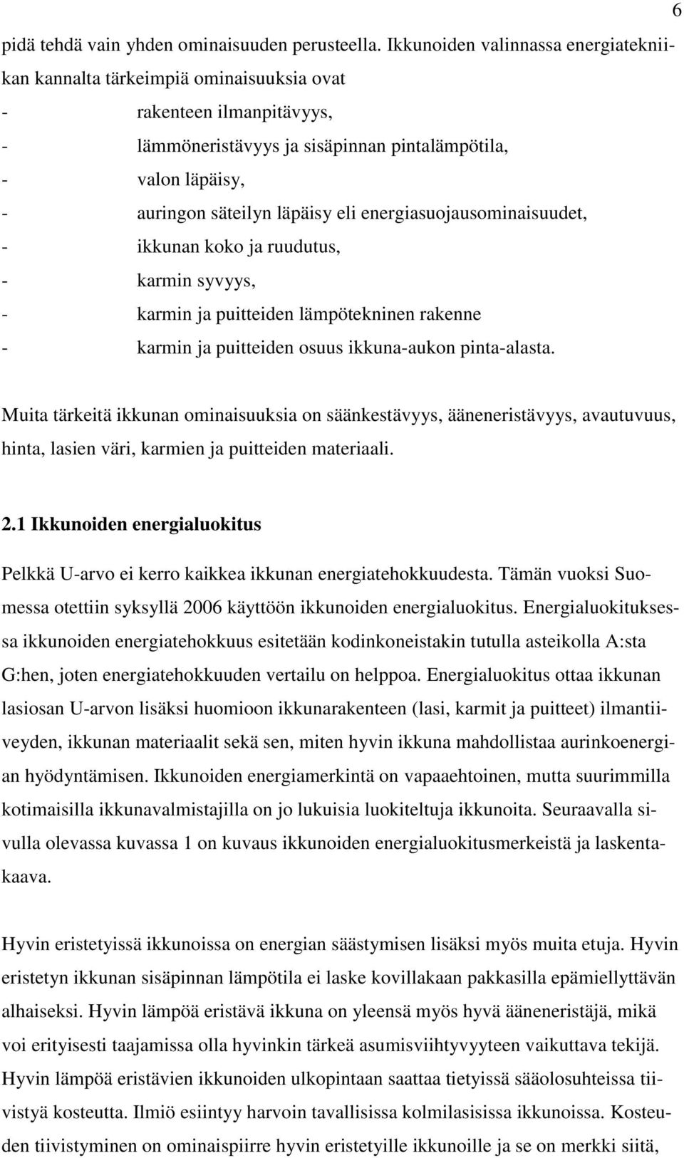 eli energiasuojausominaisuudet, - ikkunan koko ja ruudutus, - karmin syvyys, - karmin ja puitteiden lämpötekninen rakenne - karmin ja puitteiden osuus ikkuna-aukon pinta-alasta.