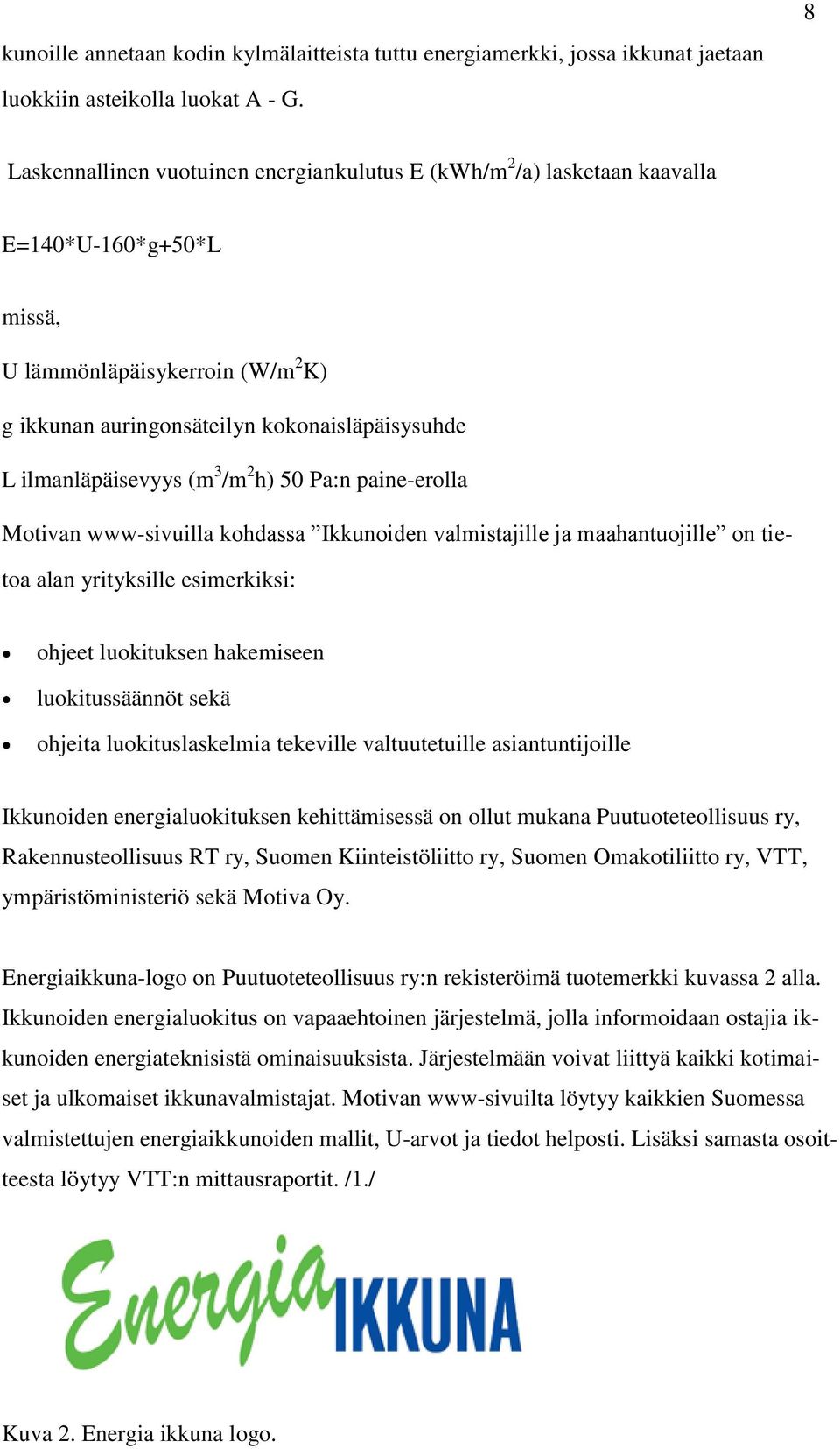 ilmanläpäisevyys (m 3 /m 2 h) 50 Pa:n paine-erolla Motivan www-sivuilla kohdassa Ikkunoiden valmistajille ja maahantuojille on tietoa alan yrityksille esimerkiksi: ohjeet luokituksen hakemiseen