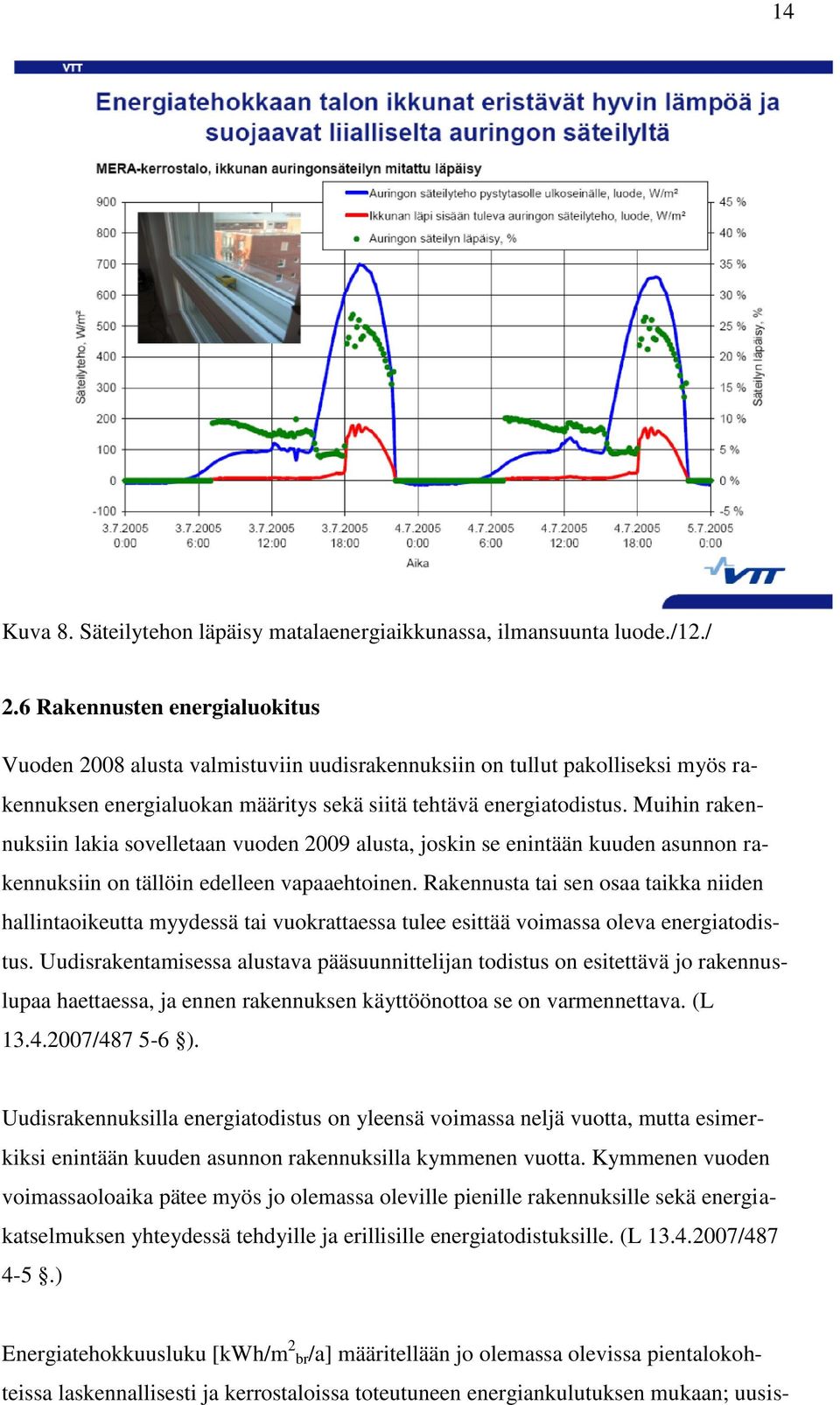 Muihin rakennuksiin lakia sovelletaan vuoden 2009 alusta, joskin se enintään kuuden asunnon rakennuksiin on tällöin edelleen vapaaehtoinen.