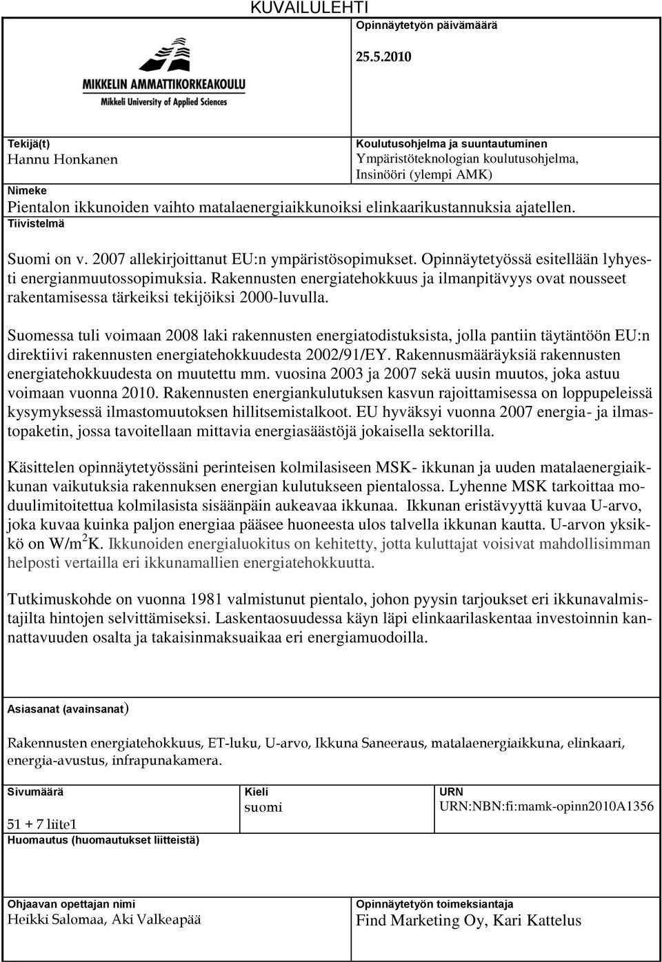 elinkaarikustannuksia ajatellen. Tiivistelmä Suomi on v. 2007 allekirjoittanut EU:n ympäristösopimukset. Opinnäytetyössä esitellään lyhyesti energianmuutossopimuksia.