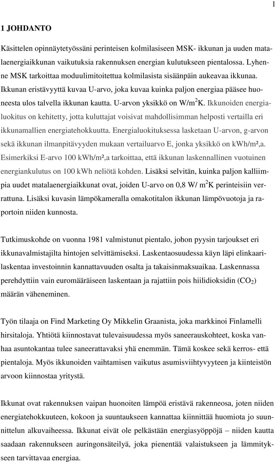 U-arvon yksikkö on W/m 2 K. Ikkunoiden energialuokitus on kehitetty, jotta kuluttajat voisivat mahdollisimman helposti vertailla eri ikkunamallien energiatehokkuutta.