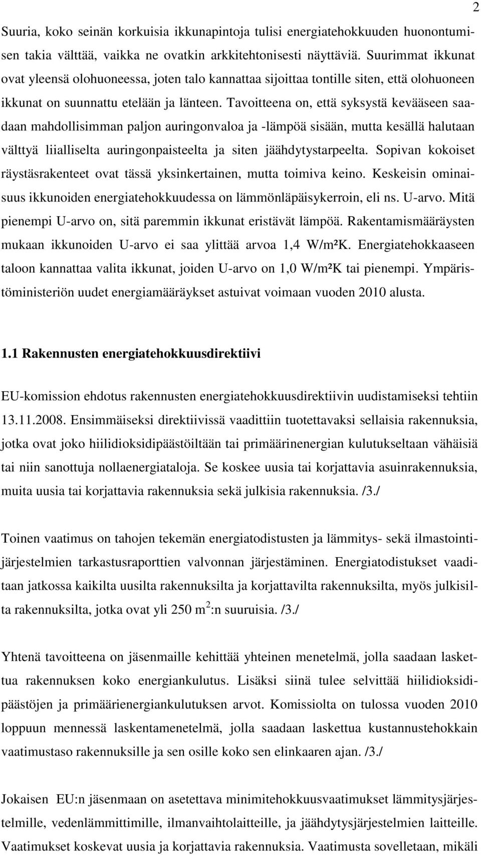 Tavoitteena on, että syksystä kevääseen saadaan mahdollisimman paljon auringonvaloa ja -lämpöä sisään, mutta kesällä halutaan välttyä liialliselta auringonpaisteelta ja siten jäähdytystarpeelta.