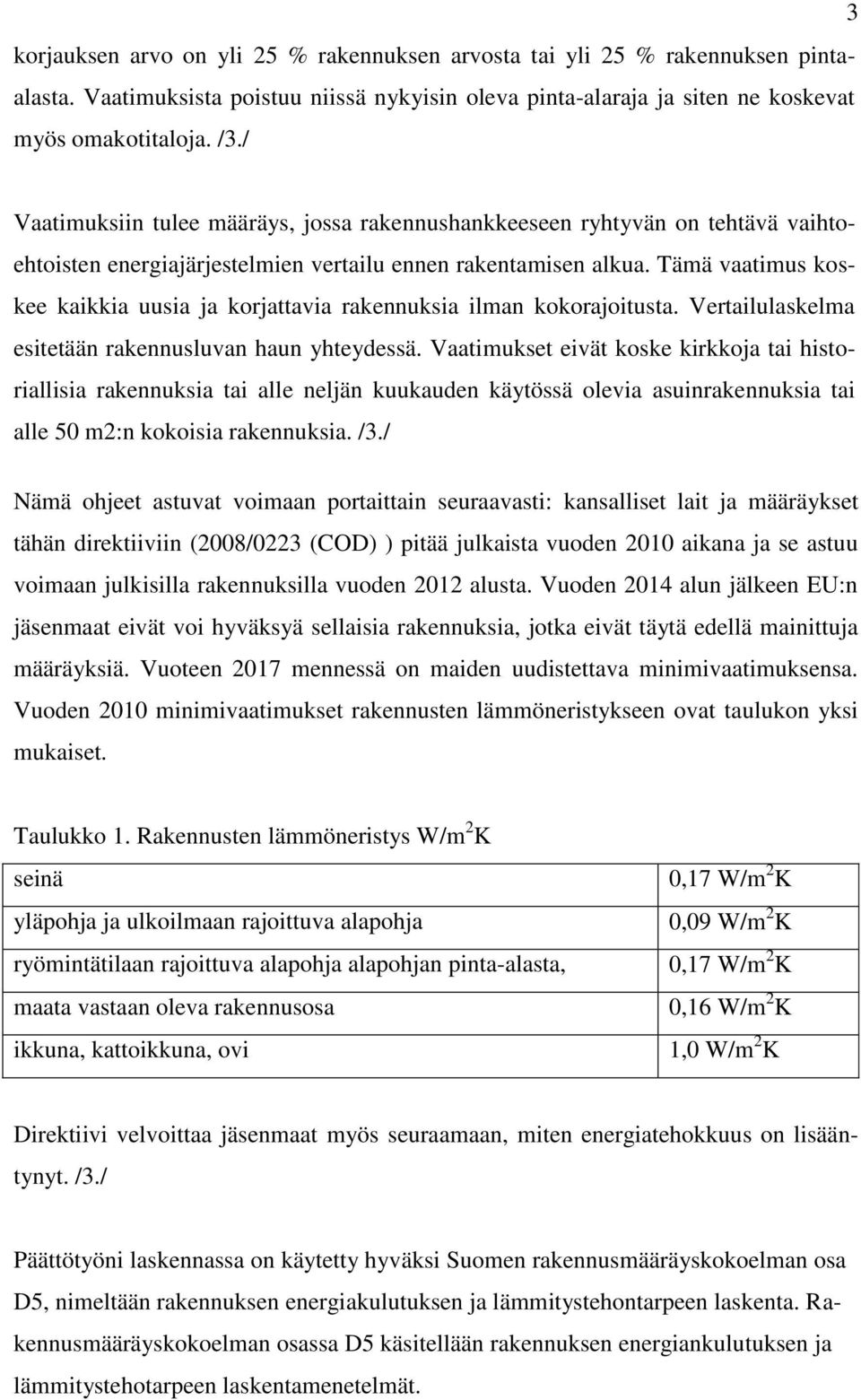 Tämä vaatimus koskee kaikkia uusia ja korjattavia rakennuksia ilman kokorajoitusta. Vertailulaskelma esitetään rakennusluvan haun yhteydessä.