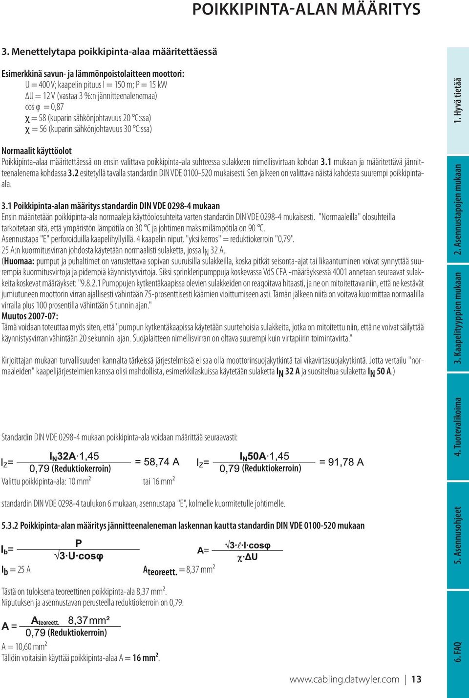 0,87 χ = 58 (kuparin sähkönjohtavuus 20 C:ssa) χ = 56 (kuparin sähkönjohtavuus 30 C:ssa) Normaalit käyttöolot Poikkipinta-alaa määritettäessä on ensin valittava poikkipinta-ala suhteessa sulakkeen