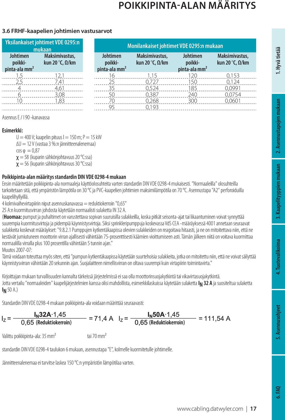 pituus l = 150 m; P = 15 kw U = 12 V (vastaa 3 %:n jännitteenalenemaa) cos φ = 0,87 χ = 58 (kuparin sähkönjohtavuus 20 C:ssa) χ = 56 (kuparin sähkönjohtavuus 30 C:ssa) Poikkipinta-alan määritys