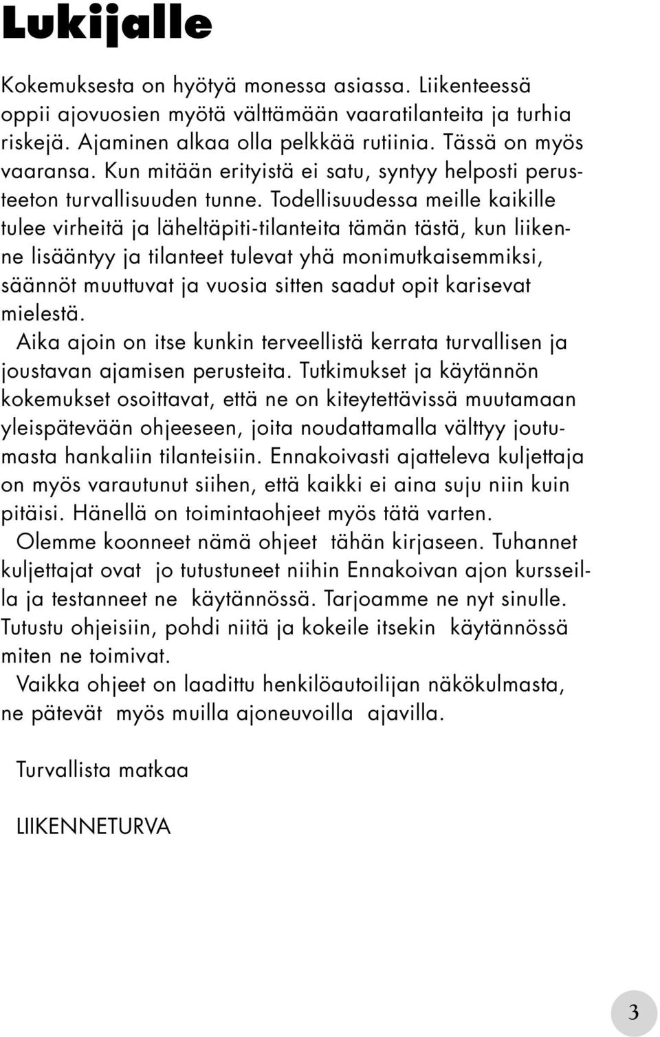 Todellisuudessa meille kaikille tulee virheitä ja läheltäpiti-tilanteita tämän tästä, kun liikenne lisääntyy ja tilanteet tulevat yhä monimutkaisemmiksi, säännöt muuttuvat ja vuosia sitten saadut