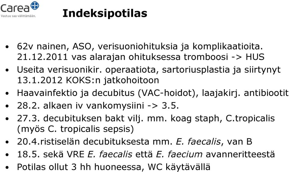 antibiootit 28.2. alkaen iv vankomysiini -> 3.5. 27.3. decubituksen bakt vilj. mm. koag staph, C.tropicalis (myös C. tropicalis sepsis) 20.4.