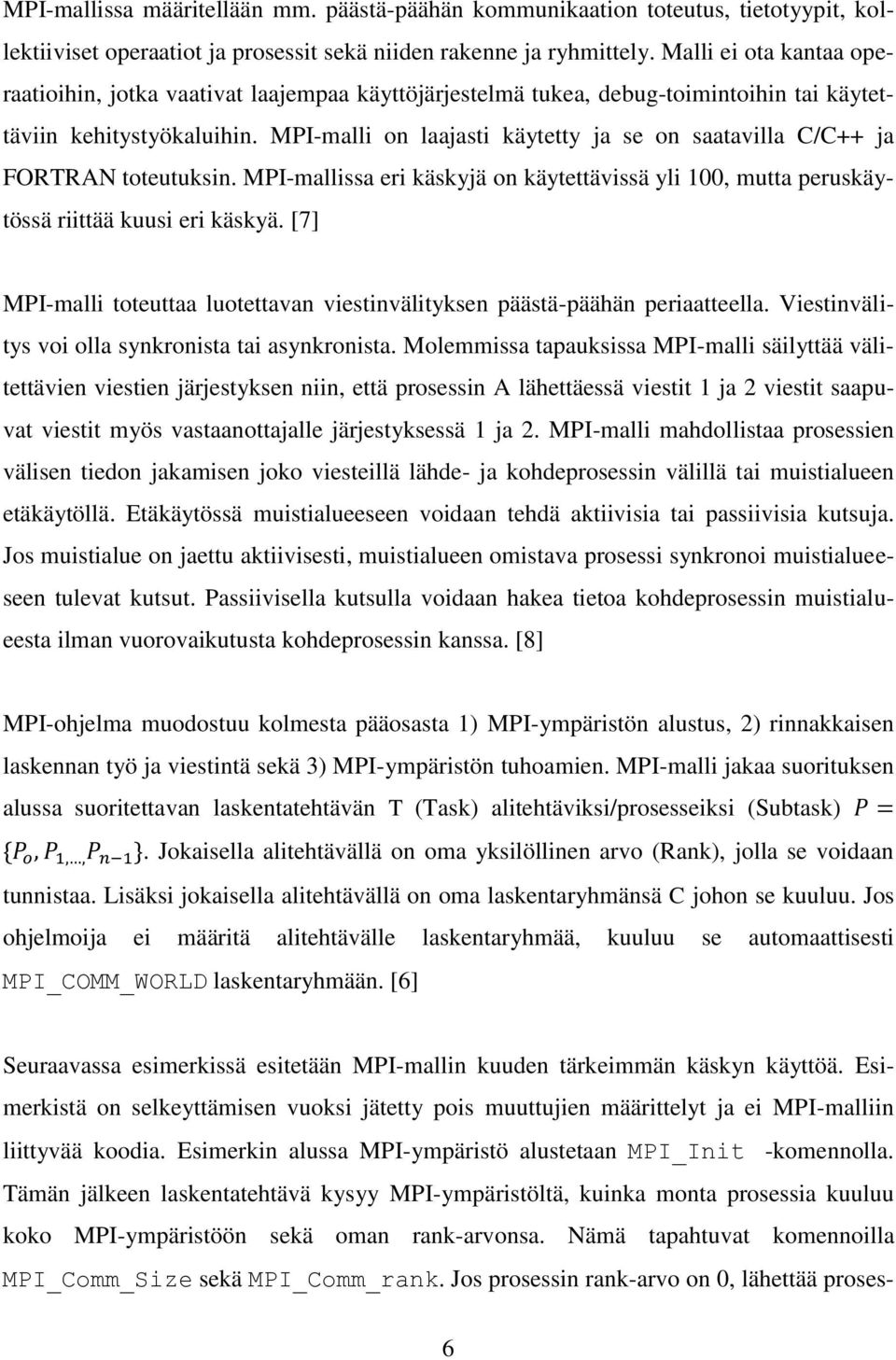 MPI-malli on laajasti käytetty ja se on saatavilla C/C++ ja FORTRAN toteutuksin. MPI-mallissa eri käskyjä on käytettävissä yli 100, mutta peruskäytössä riittää kuusi eri käskyä.