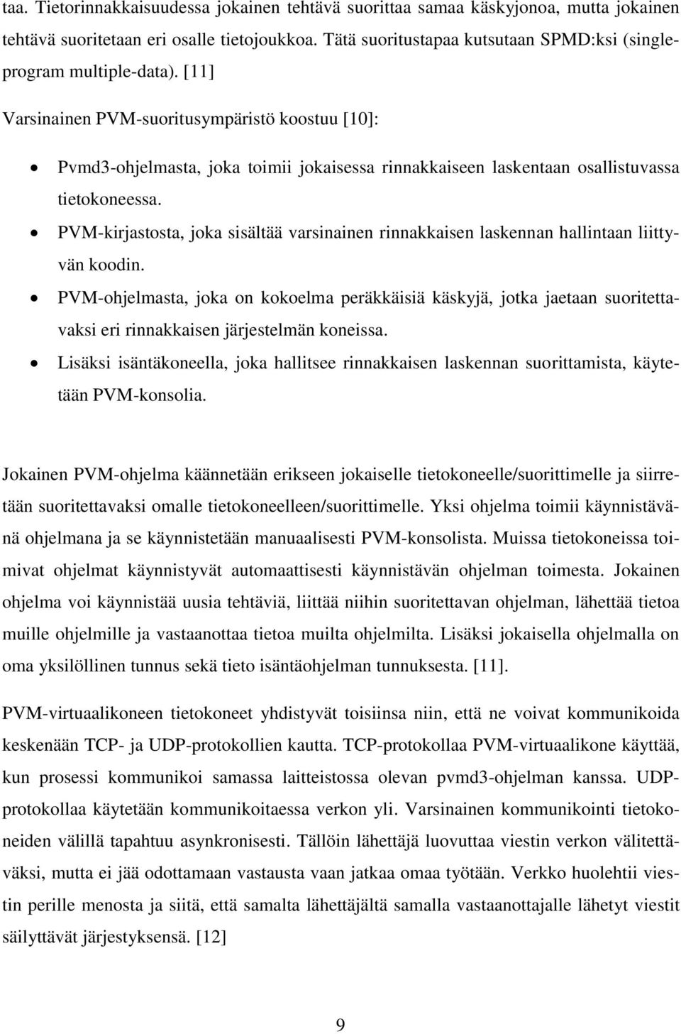 [11] Varsinainen PVM-suoritusympäristö koostuu [10]: Pvmd3-ohjelmasta, joka toimii jokaisessa rinnakkaiseen laskentaan osallistuvassa tietokoneessa.