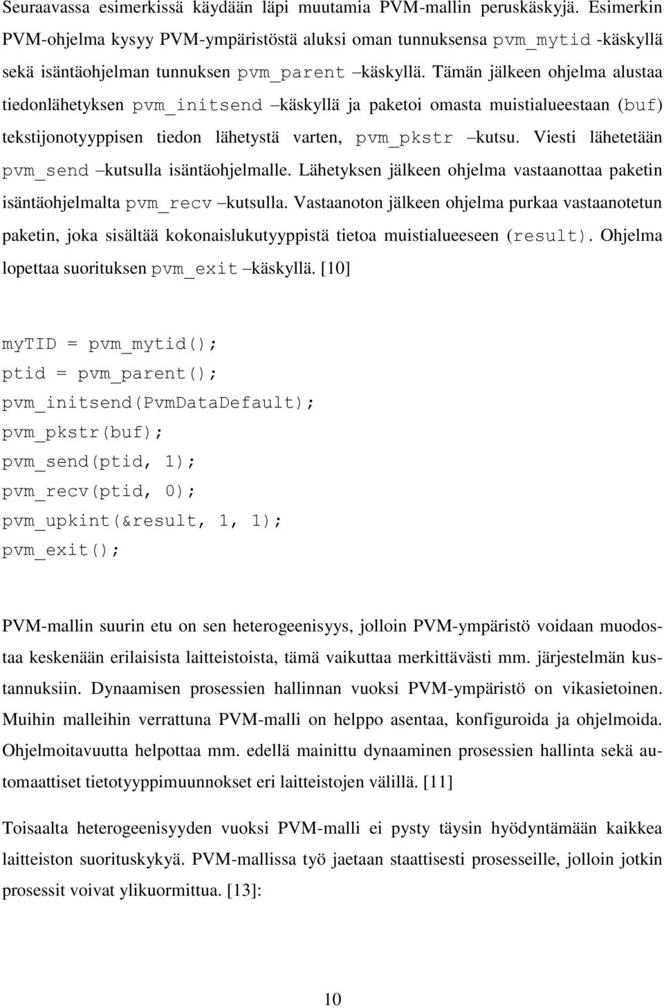 Tämän jälkeen ohjelma alustaa tiedonlähetyksen pvm_initsend käskyllä ja paketoi omasta muistialueestaan (buf) tekstijonotyyppisen tiedon lähetystä varten, pvm_pkstr kutsu.