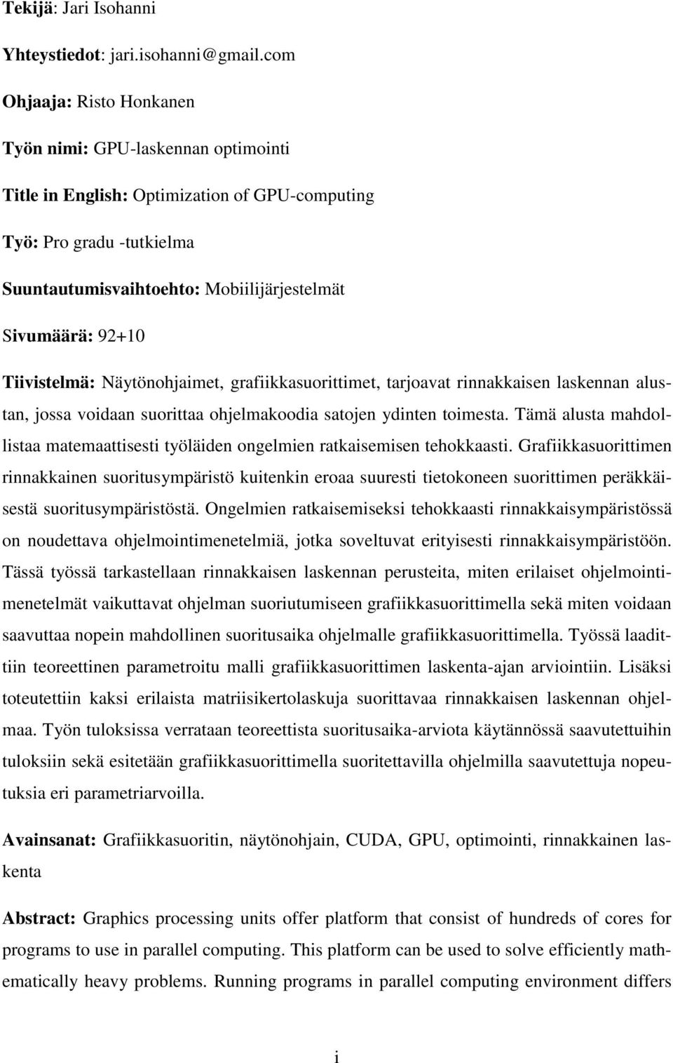 Tiivistelmä: Näytönohjaimet, grafiikkasuorittimet, tarjoavat rinnakkaisen laskennan alustan, jossa voidaan suorittaa ohjelmakoodia satojen ydinten toimesta.