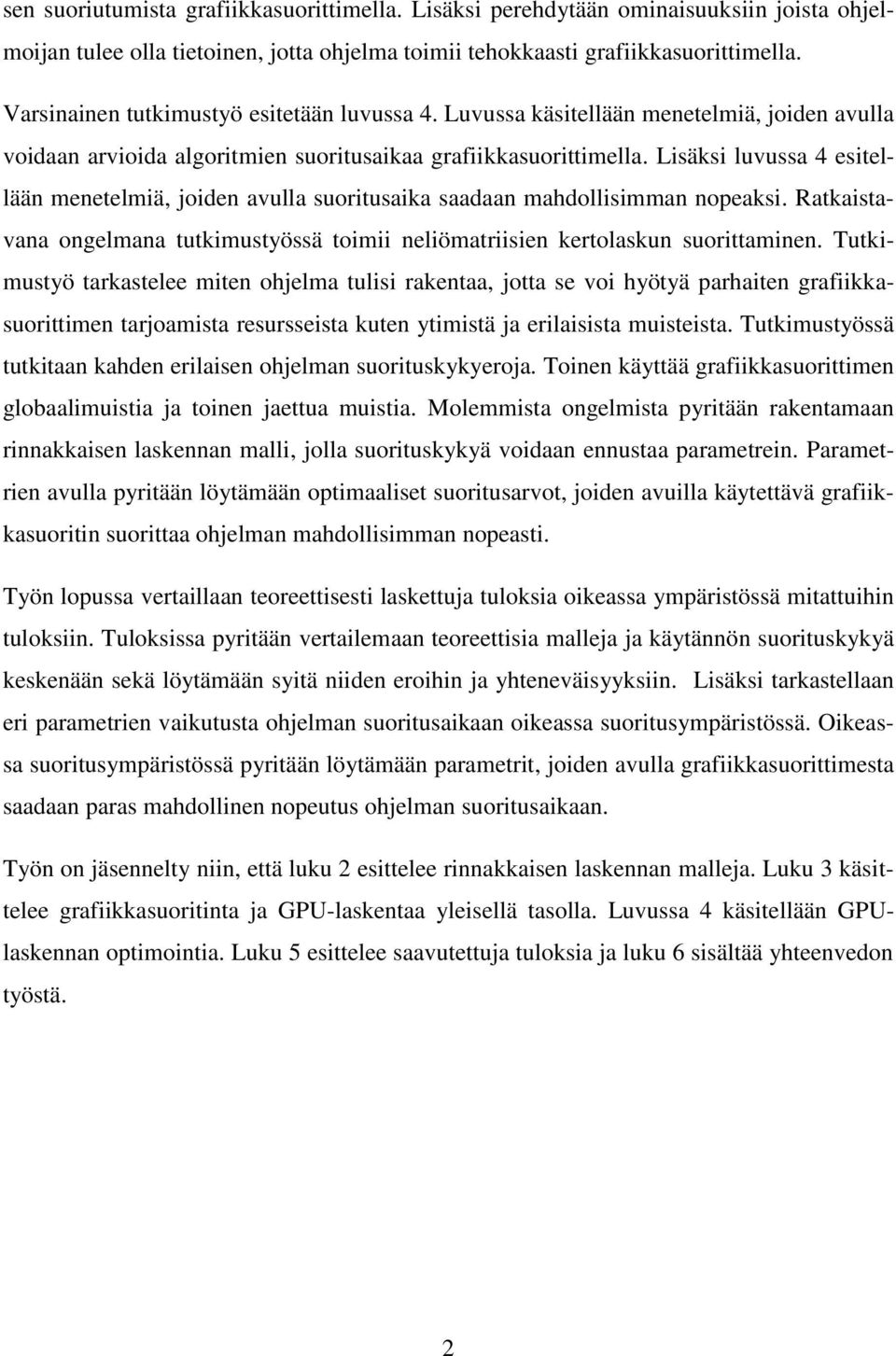 Lisäksi luvussa 4 esitellään menetelmiä, joiden avulla suoritusaika saadaan mahdollisimman nopeaksi. Ratkaistavana ongelmana tutkimustyössä toimii neliömatriisien kertolaskun suorittaminen.