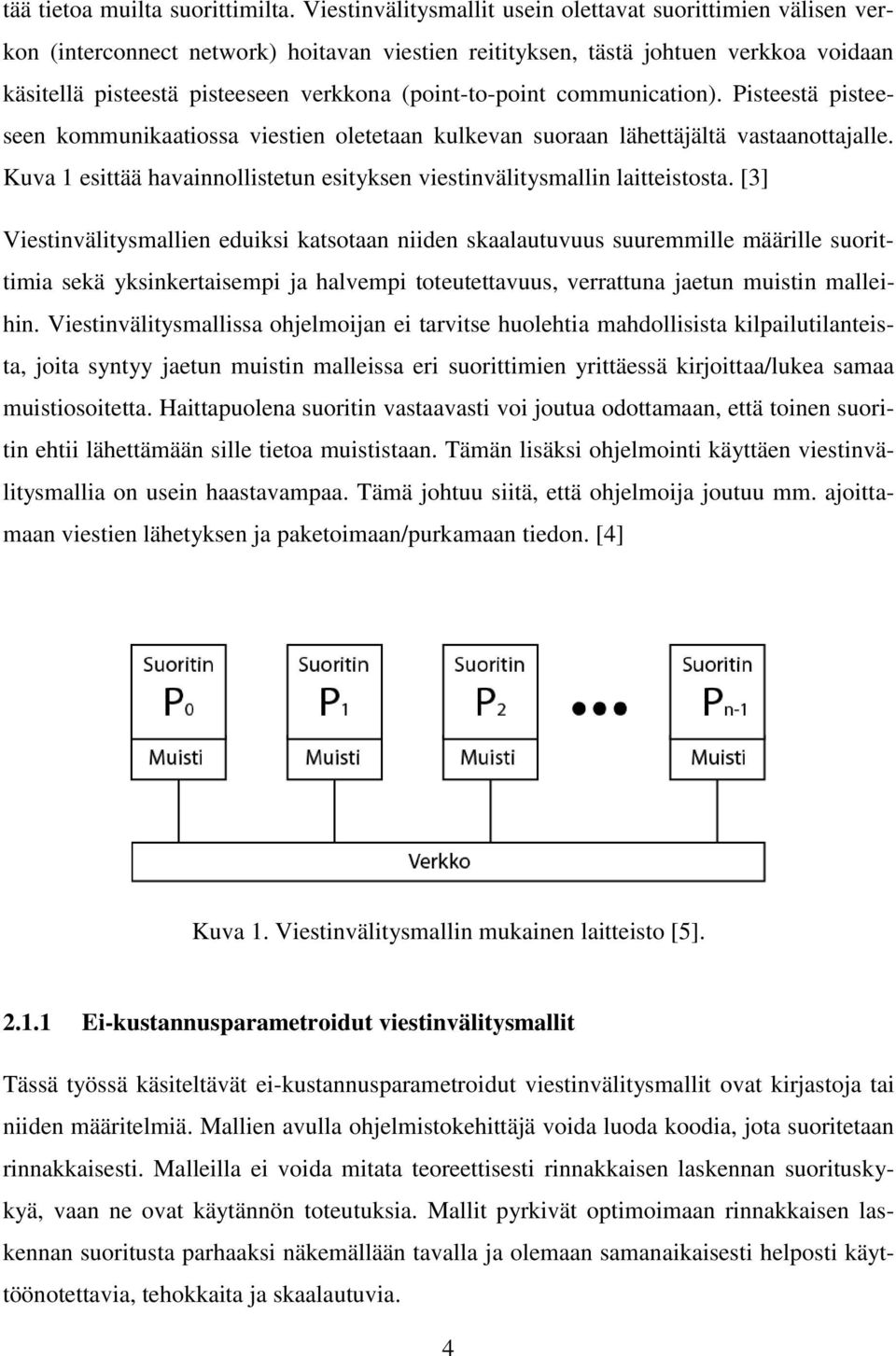 (point-to-point communication). Pisteestä pisteeseen kommunikaatiossa viestien oletetaan kulkevan suoraan lähettäjältä vastaanottajalle.