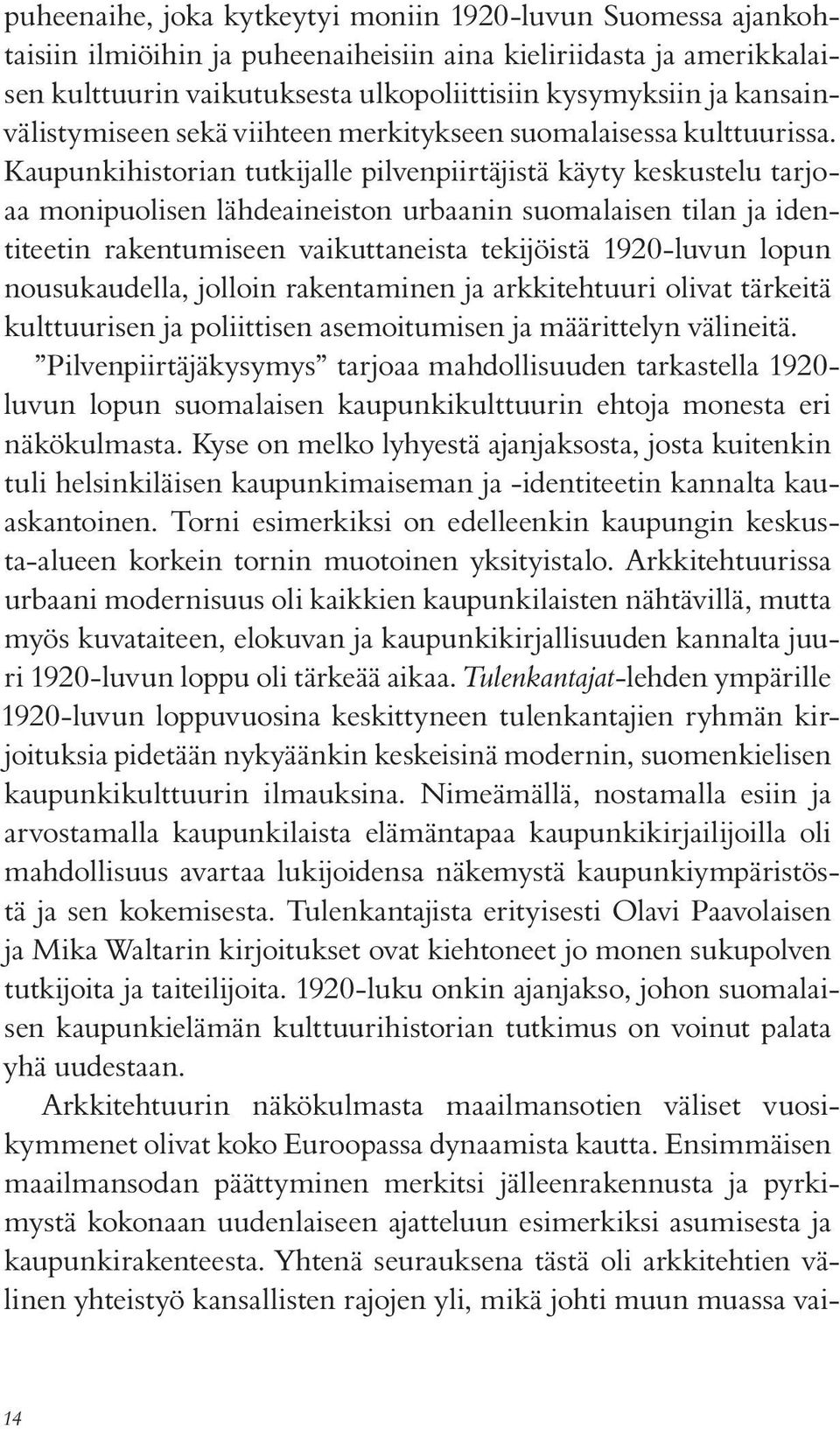Kaupunkihistorian tutkijalle pilvenpiirtäjistä käyty keskustelu tarjoaa monipuolisen lähdeaineiston urbaanin suomalaisen tilan ja identiteetin rakentumiseen vaikuttaneista tekijöistä 1920-luvun lopun