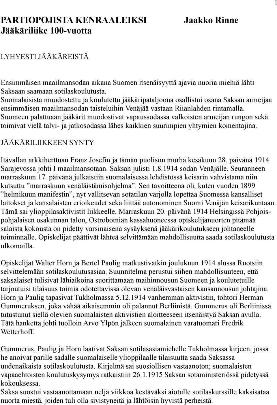 Suomeen palattuaan jääkärit muodostivat vapaussodassa valkoisten armeijan rungon sekä toimivat vielä talvi- ja jatkosodassa lähes kaikkien suurimpien yhtymien komentajina.