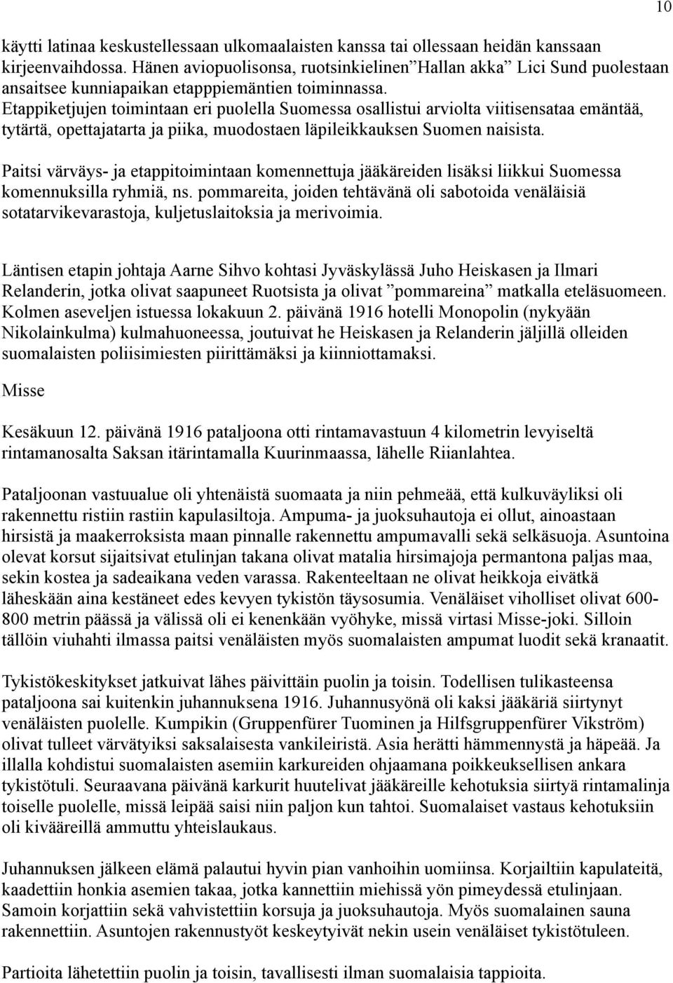 Etappiketjujen toimintaan eri puolella Suomessa osallistui arviolta viitisensataa emäntää, tytärtä, opettajatarta ja piika, muodostaen läpileikkauksen Suomen naisista.