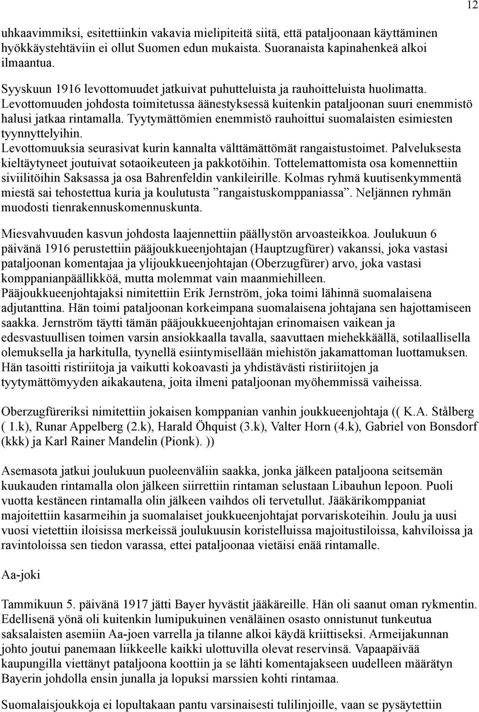 Tyytymättömien enemmistö rauhoittui suomalaisten esimiesten tyynnyttelyihin. Levottomuuksia seurasivat kurin kannalta välttämättömät rangaistustoimet.