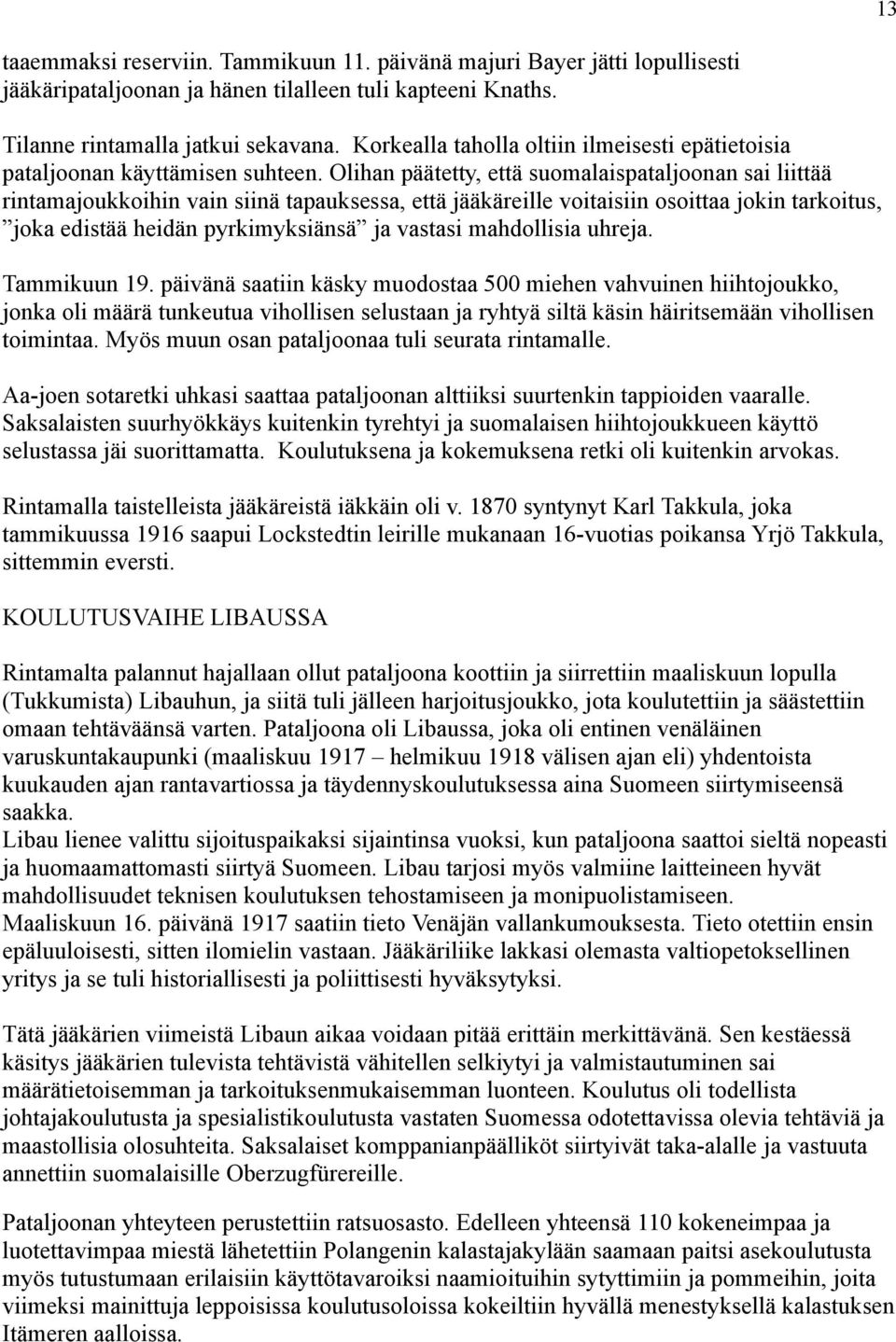 Olihan päätetty, että suomalaispataljoonan sai liittää rintamajoukkoihin vain siinä tapauksessa, että jääkäreille voitaisiin osoittaa jokin tarkoitus, joka edistää heidän pyrkimyksiänsä ja vastasi