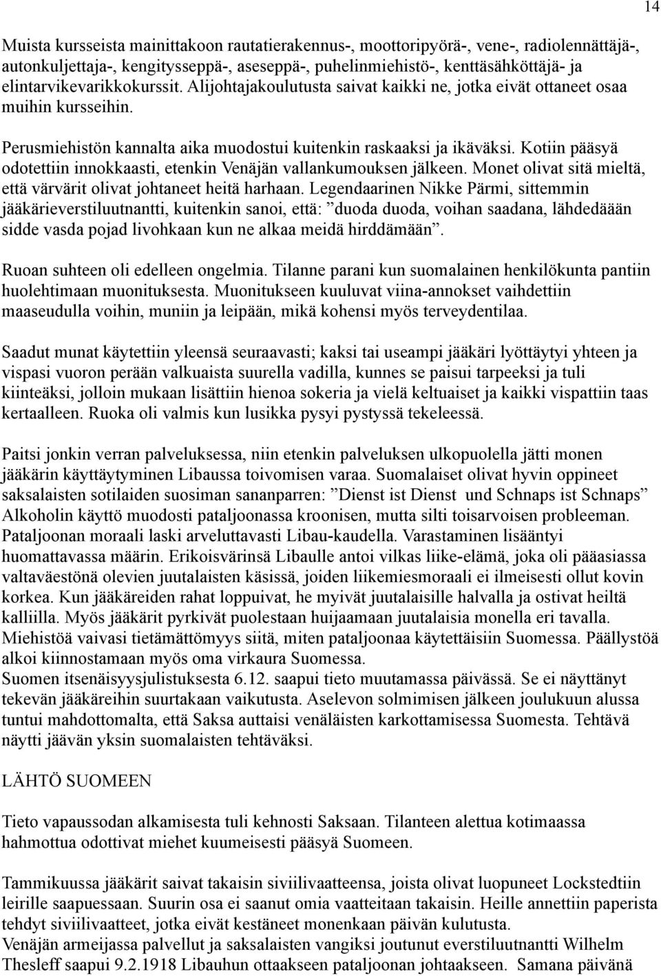 Kotiin pääsyä odotettiin innokkaasti, etenkin Venäjän vallankumouksen jälkeen. Monet olivat sitä mieltä, että värvärit olivat johtaneet heitä harhaan.