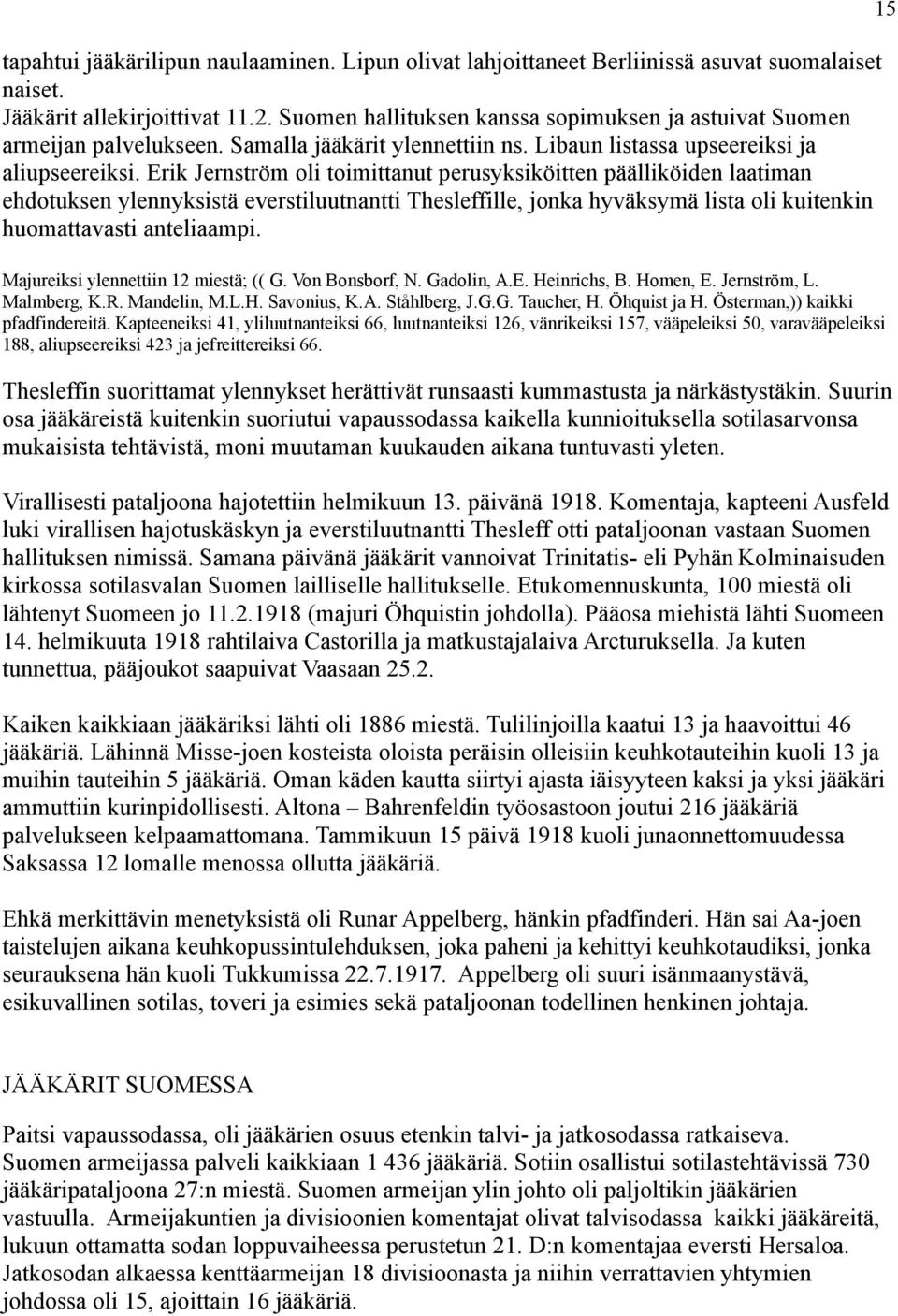 Erik Jernström oli toimittanut perusyksiköitten päälliköiden laatiman ehdotuksen ylennyksistä everstiluutnantti Thesleffille, jonka hyväksymä lista oli kuitenkin huomattavasti anteliaampi.