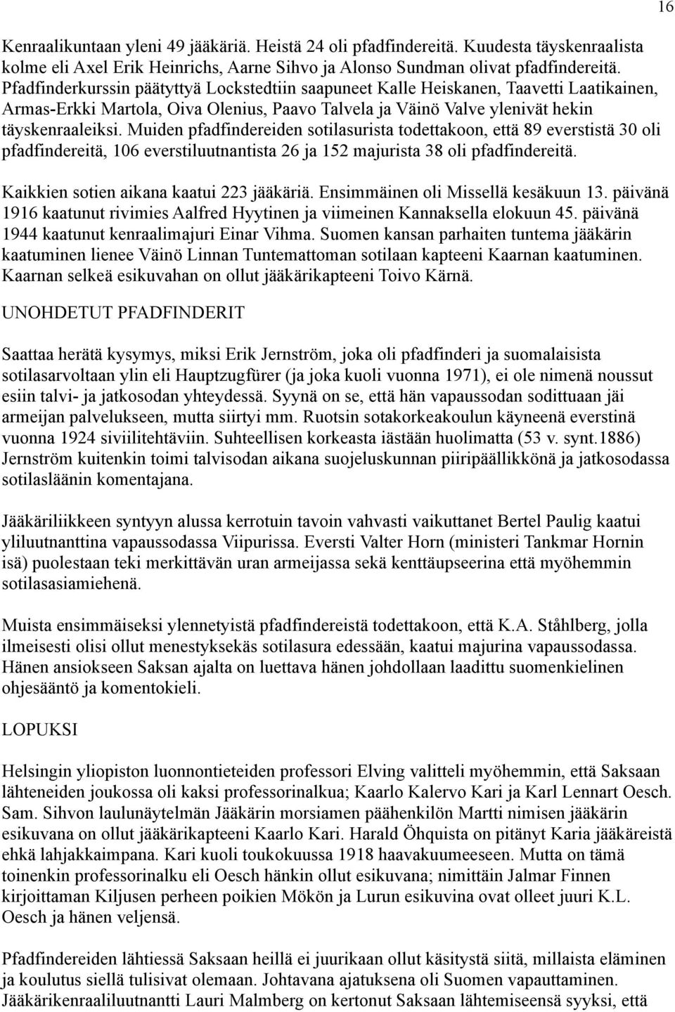 Muiden pfadfindereiden sotilasurista todettakoon, että 89 everstistä 30 oli pfadfindereitä, 106 everstiluutnantista 26 ja 152 majurista 38 oli pfadfindereitä.