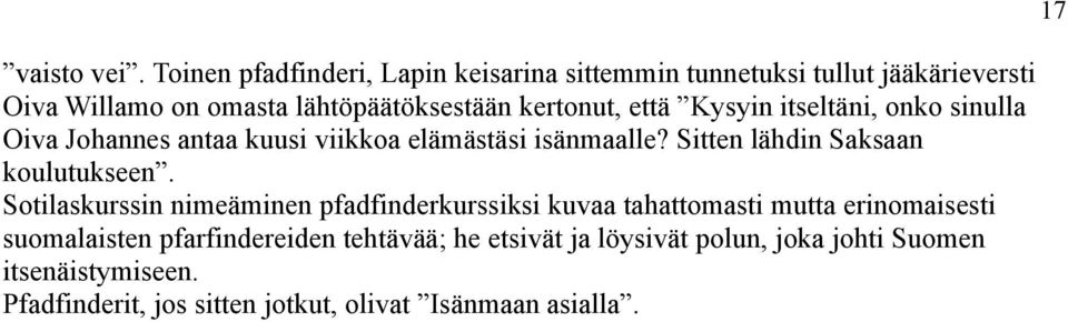 että Kysyin itseltäni, onko sinulla Oiva Johannes antaa kuusi viikkoa elämästäsi isänmaalle? Sitten lähdin Saksaan koulutukseen.