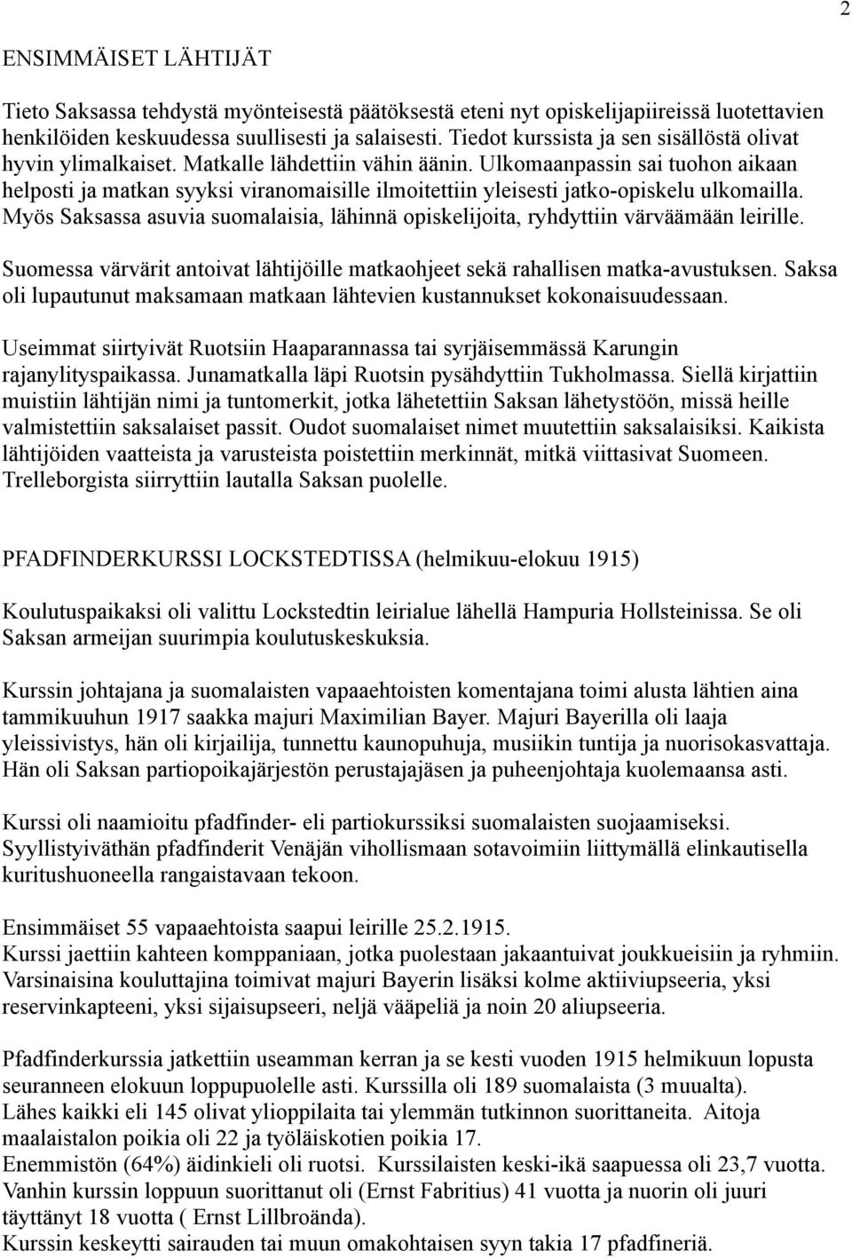 Ulkomaanpassin sai tuohon aikaan helposti ja matkan syyksi viranomaisille ilmoitettiin yleisesti jatko-opiskelu ulkomailla.