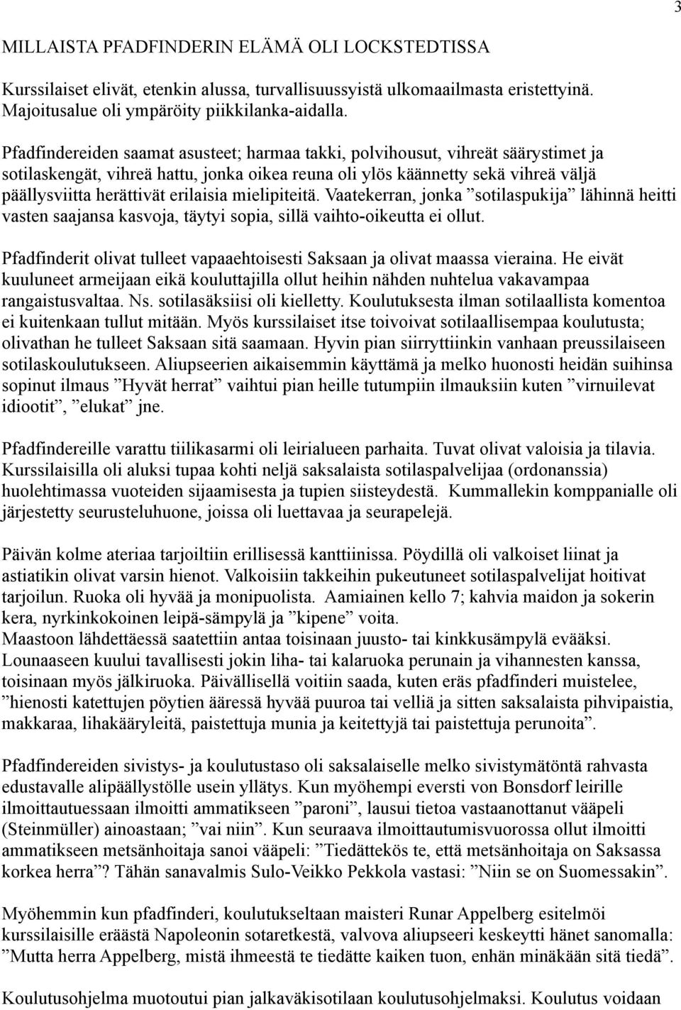 erilaisia mielipiteitä. Vaatekerran, jonka sotilaspukija lähinnä heitti vasten saajansa kasvoja, täytyi sopia, sillä vaihto-oikeutta ei ollut.